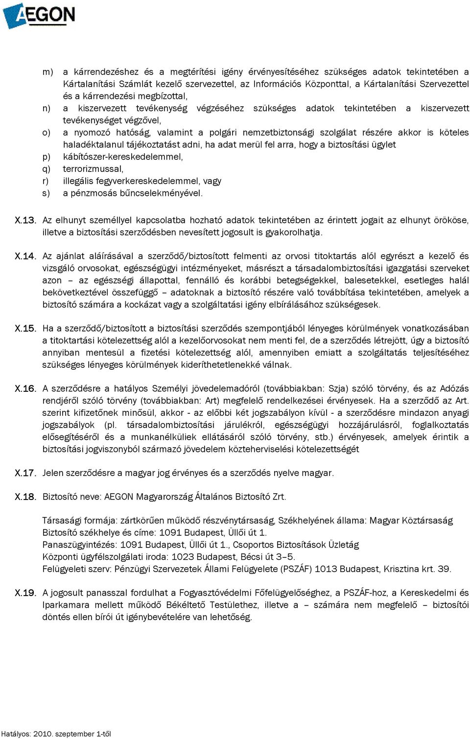 szolgálat részére akkor is köteles haladéktalanul tájékoztatást adni, ha adat merül fel arra, hogy a biztosítási ügylet p) kábítószer-kereskedelemmel, q) terrorizmussal, r) illegális