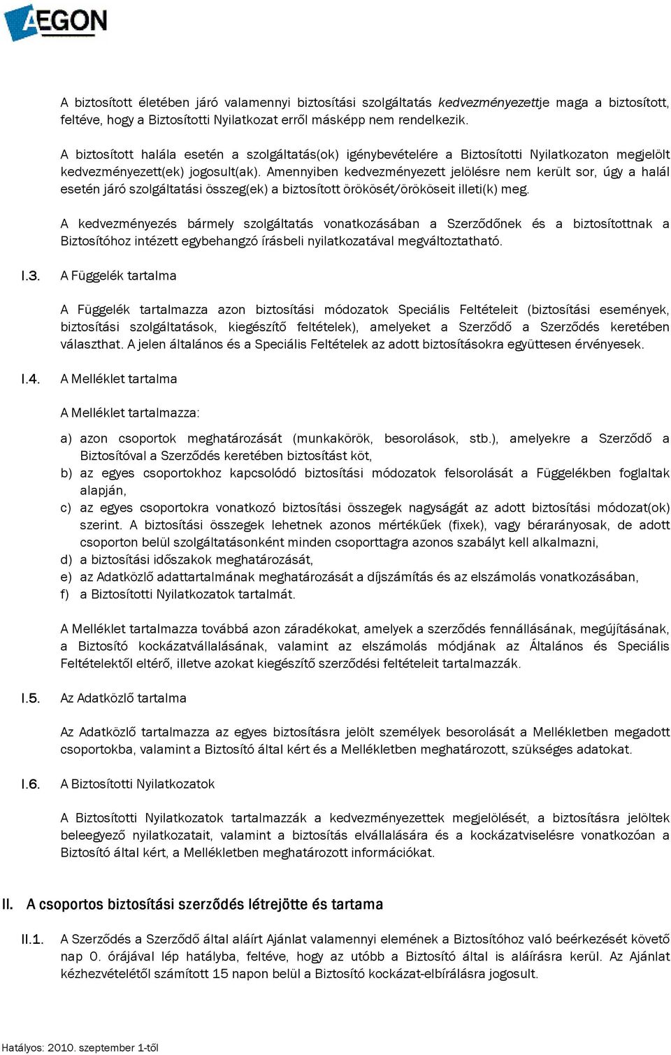 Amennyiben kedvezményezett jelölésre nem került sor, úgy a halál esetén járó szolgáltatási összeg(ek) a biztosított örökösét/örököseit illeti(k) meg.