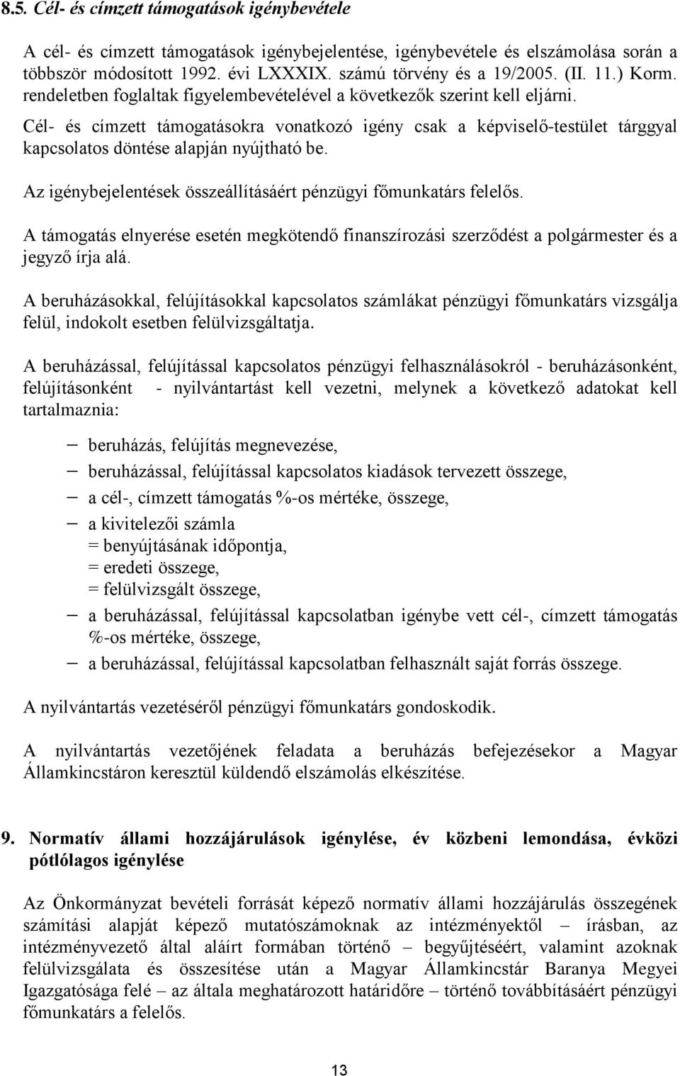 Cél- és címzett támogatásokra vonatkozó igény csak a képviselő-testület tárggyal kapcsolatos döntése alapján nyújtható be. Az igénybejelentések összeállításáért pénzügyi főmunkatárs felelős.