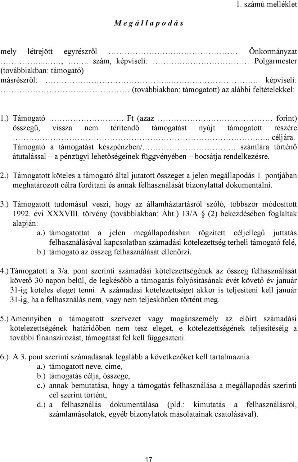 Támogató a támogatást készpénzben/.. számlára történő átutalással a pénzügyi lehetőségeinek függvényében bocsátja rendelkezésre. 2.