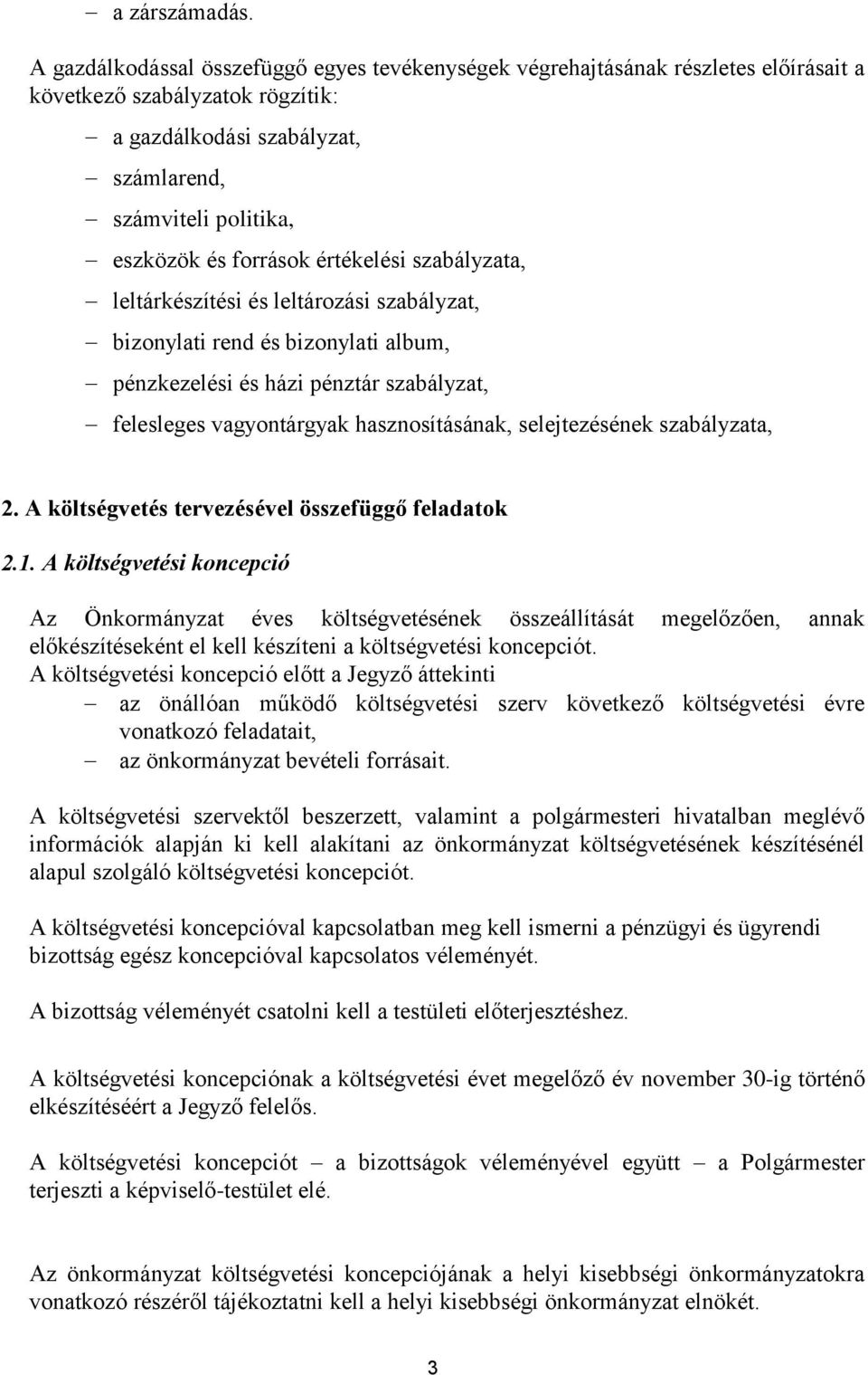 források értékelési szabályzata, leltárkészítési és leltározási szabályzat, bizonylati rend és bizonylati album, pénzkezelési és házi pénztár szabályzat, felesleges vagyontárgyak hasznosításának,