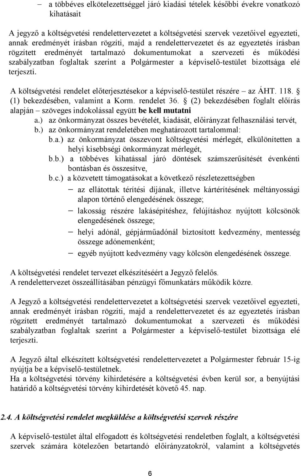 képviselő-testület bizottsága elé terjeszti. A költségvetési rendelet előterjesztésekor a képviselő-testület részére az ÁHT. 118. (1) bekezdésében, valamint a Korm. rendelet 36.