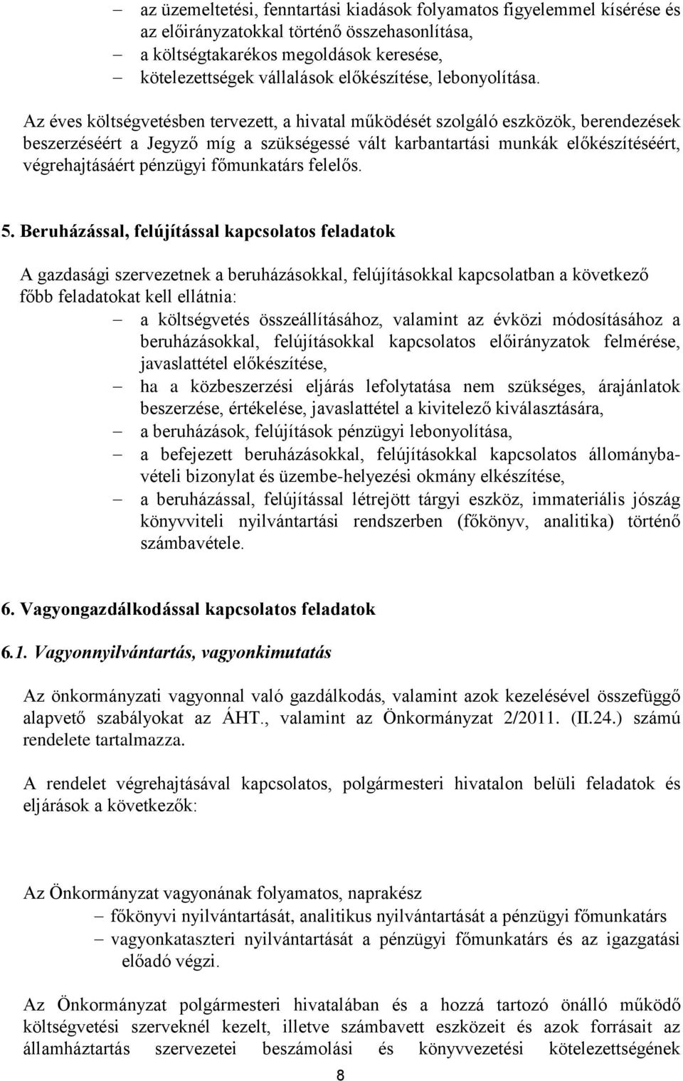 Az éves költségvetésben tervezett, a hivatal működését szolgáló eszközök, berendezések beszerzéséért a Jegyző míg a szükségessé vált karbantartási munkák előkészítéséért, végrehajtásáért pénzügyi