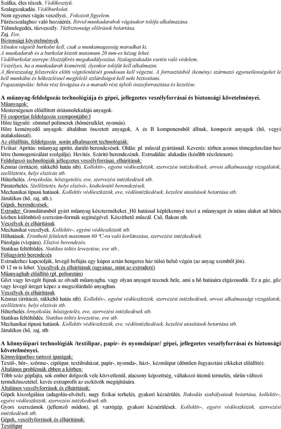 A munkadarab és a burkolat között maximum 20 mm-es hézag lehet. Védőburkolat szerepe:hozzáférés megakadályozása. Szalagszakadás esetén való védelem.