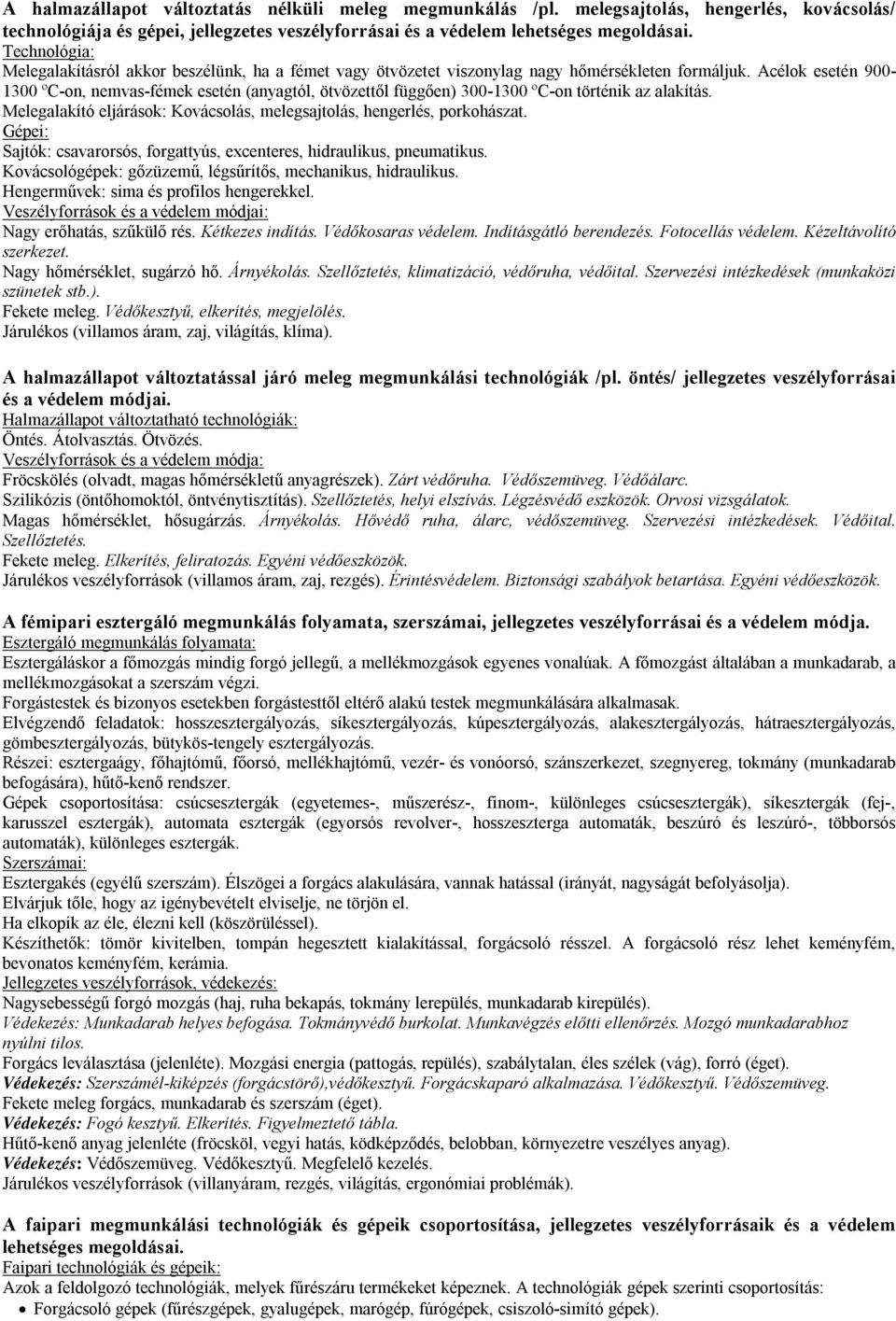 Acélok esetén 900-1300 ºC-on, nemvas-fémek esetén (anyagtól, ötvözettől függően) 300-1300 ºC-on történik az alakítás. Melegalakító eljárások: Kovácsolás, melegsajtolás, hengerlés, porkohászat.