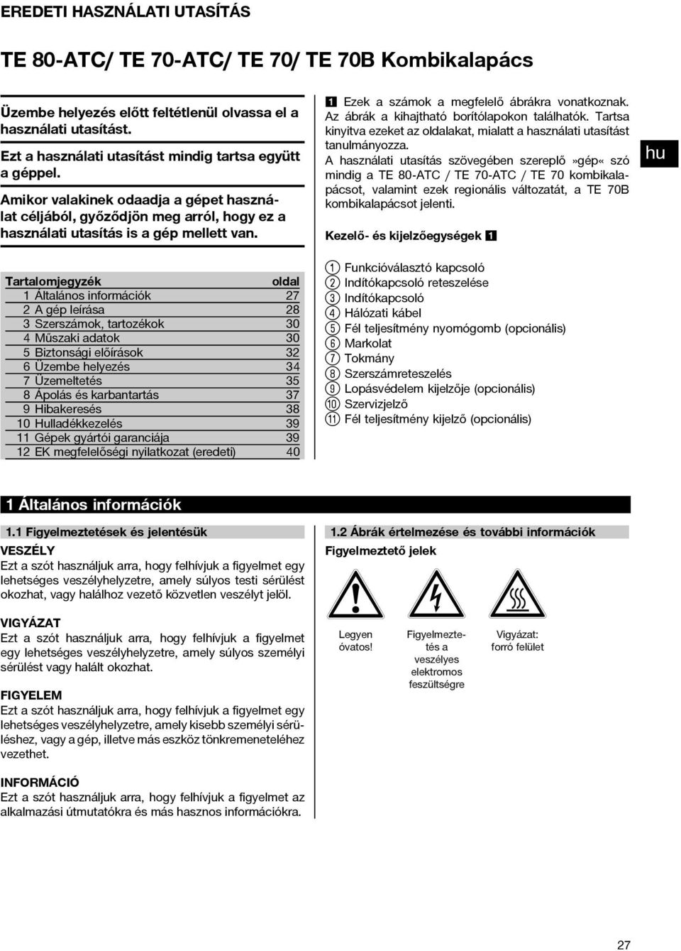 Tartalomjegyzék 1 Általános információk 2 A gép leírása 3 Szerszámok, tartozékok 4 Műszaki adatok 5 Biztonsági előírások 6 Üzembe helyezés 7 Üzemeltetés 8 Ápolás és karbantartás 9 Hibakeresés 10