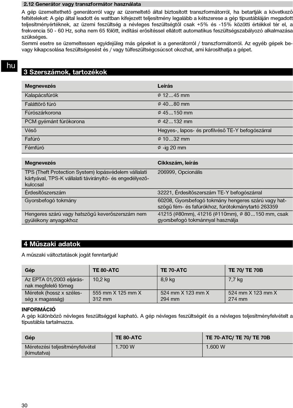 frekvencia 50-60 Hz, soha nem 65 fölött, indítási erősítéssel ellátott automatikus feszültségszabályozó alkalmazása szükséges.