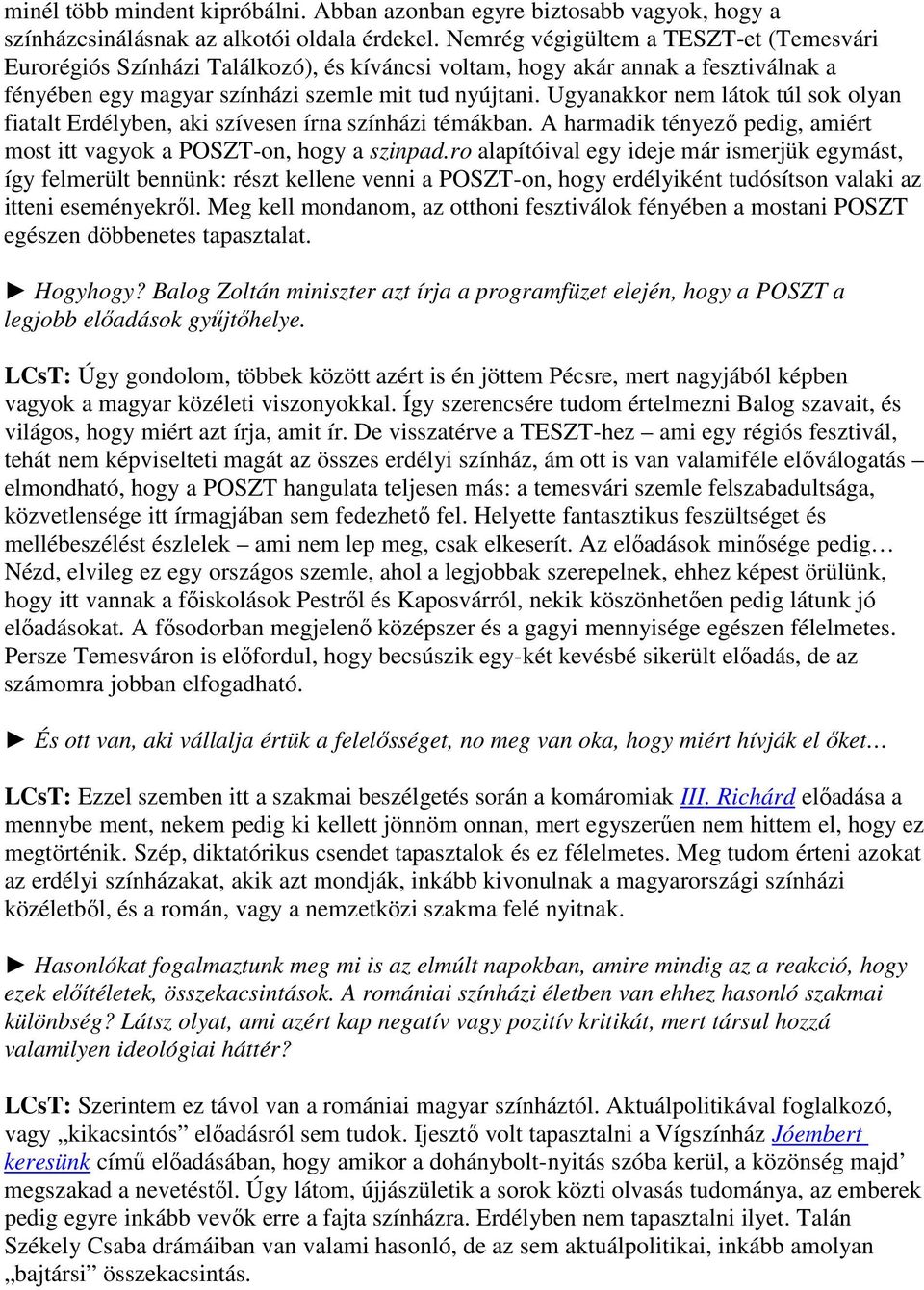 Ugyanakkor nem látok túl sok olyan fiatalt Erdélyben, aki szívesen írna színházi témákban. A harmadik tényező pedig, amiért most itt vagyok a POSZT-on, hogy a szinpad.