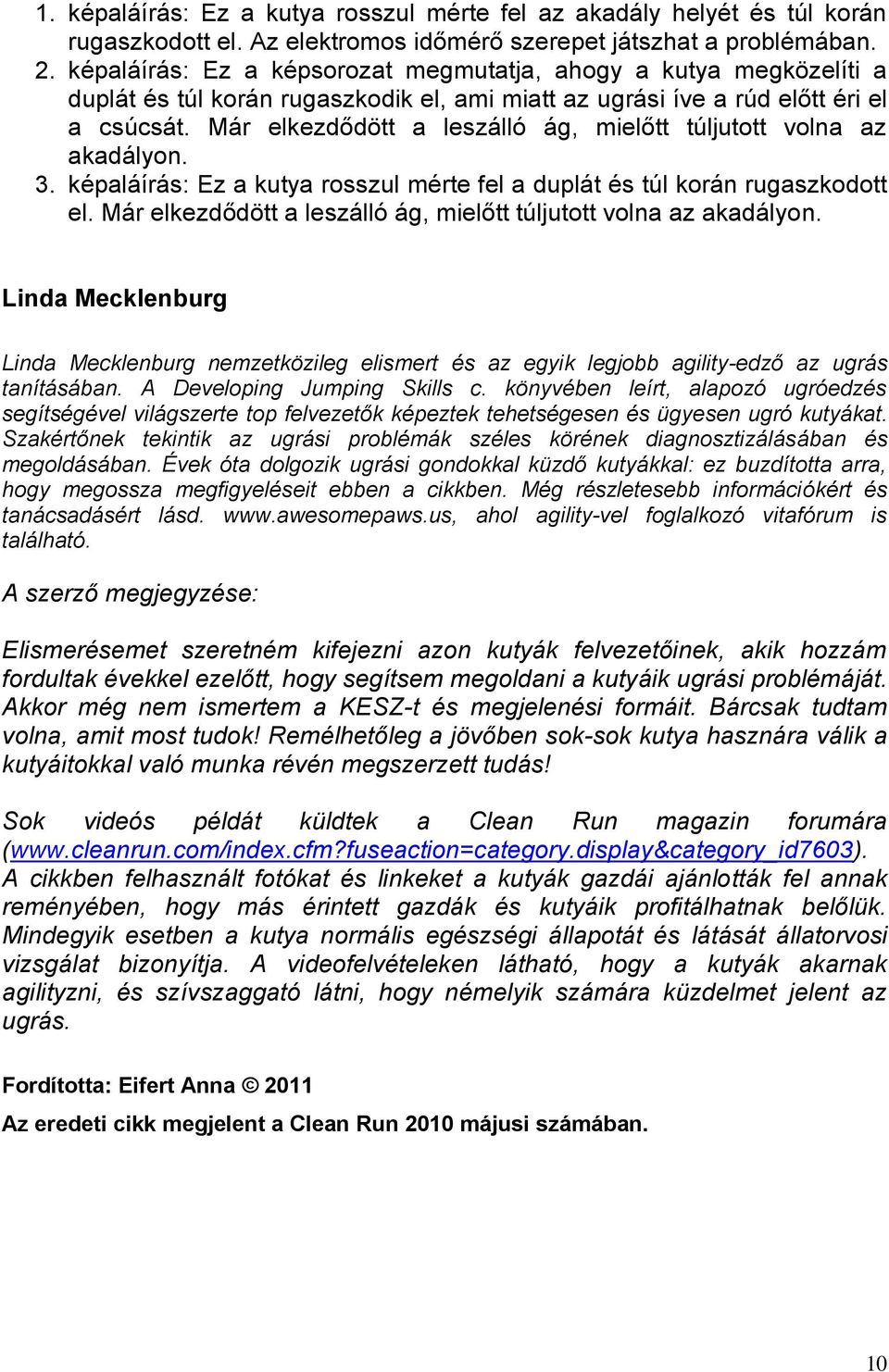 Már elkezdődött a leszálló ág, mielőtt túljutott volna az akadályon. 3. képaláírás: Ez a kutya rosszul mérte fel a duplát és túl korán rugaszkodott el.