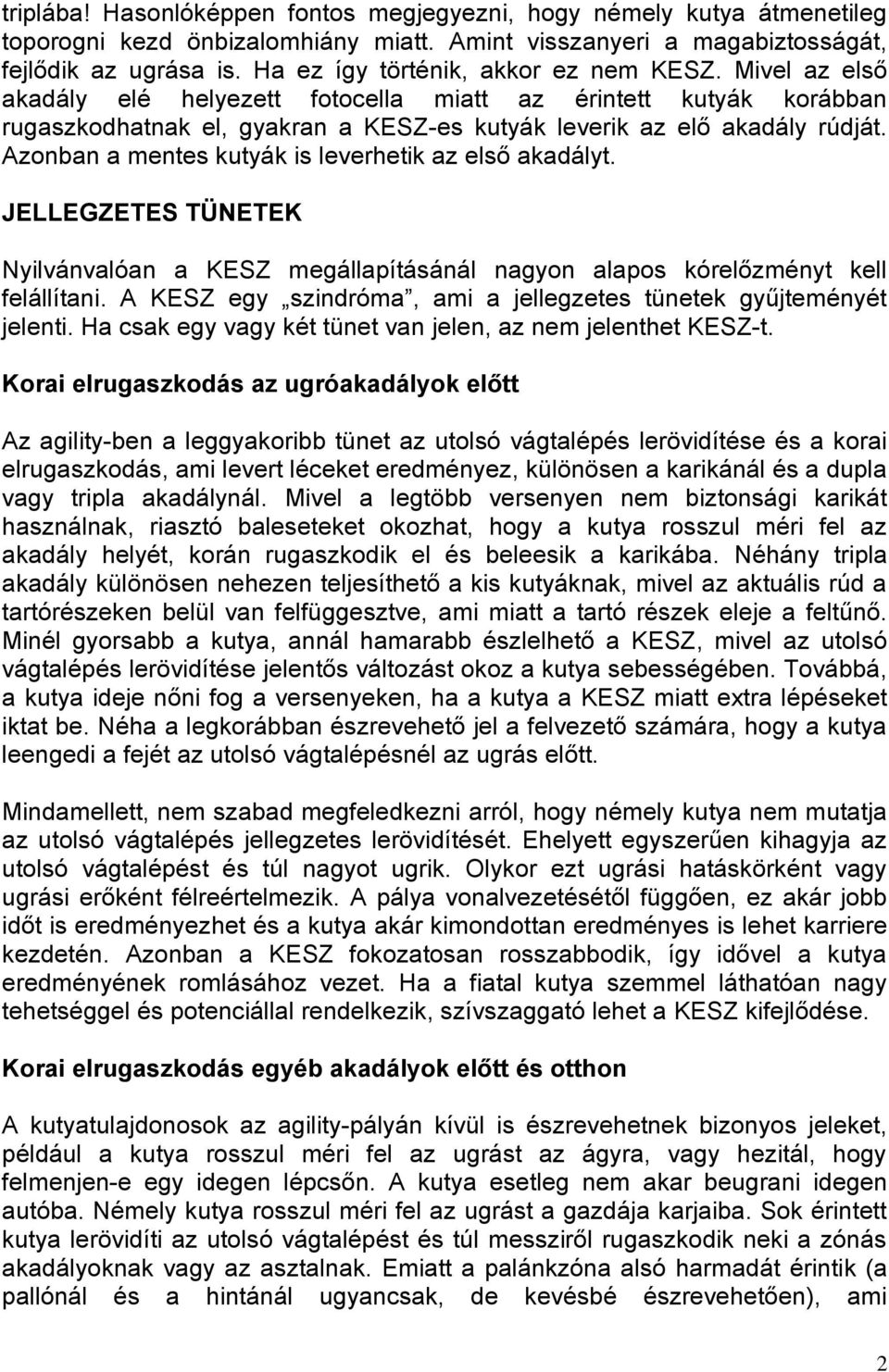 Azonban a mentes kutyák is leverhetik az első akadályt. JELLEGZETES TÜNETEK Nyilvánvalóan a KESZ megállapításánál nagyon alapos kórelőzményt kell felállítani.