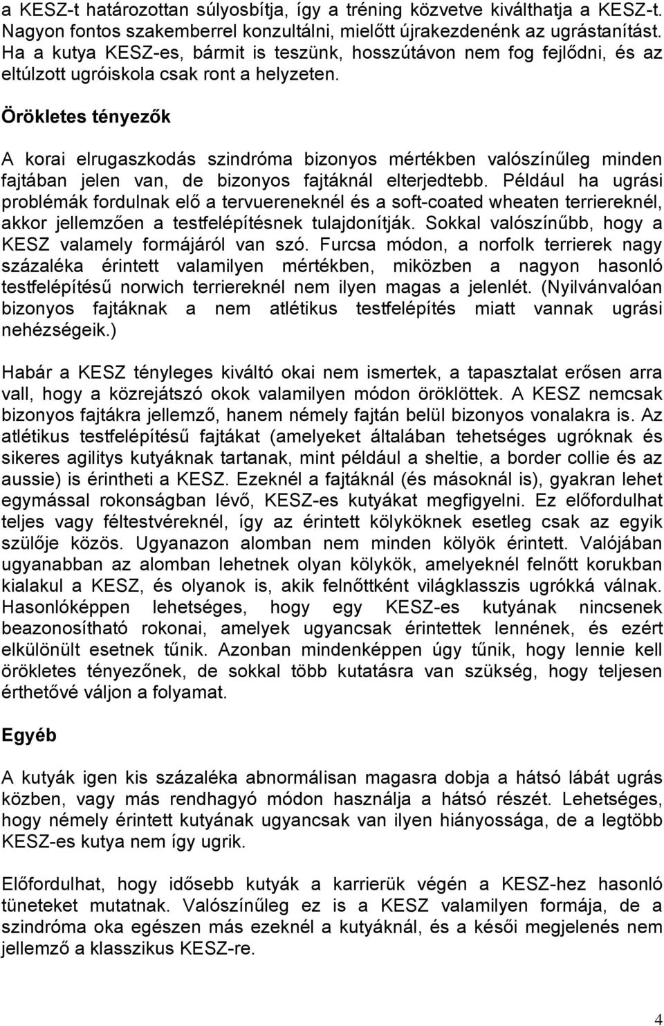 Örökletes tényezők A korai elrugaszkodás szindróma bizonyos mértékben valószínűleg minden fajtában jelen van, de bizonyos fajtáknál elterjedtebb.