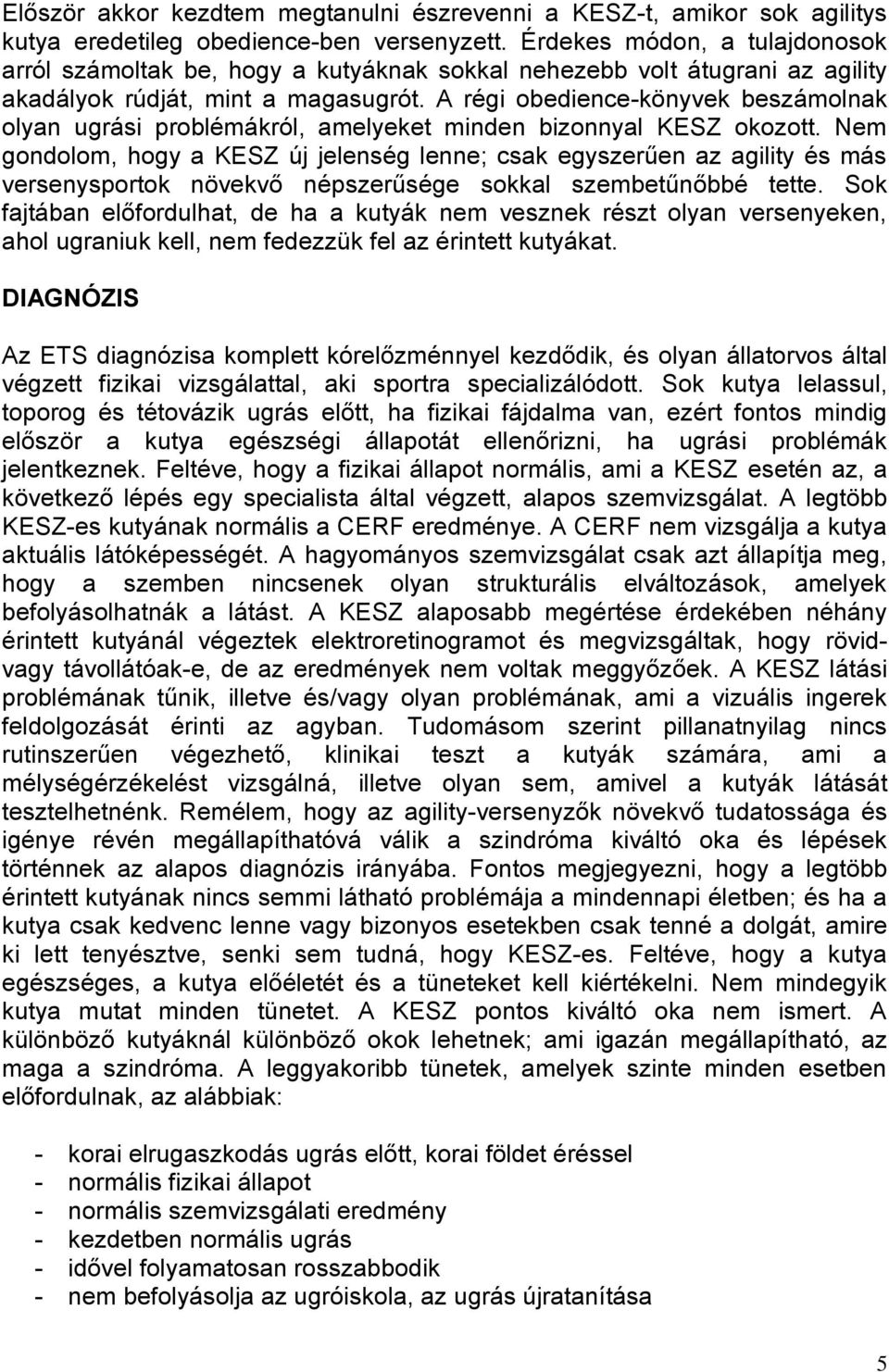 A régi obedience-könyvek beszámolnak olyan ugrási problémákról, amelyeket minden bizonnyal KESZ okozott.