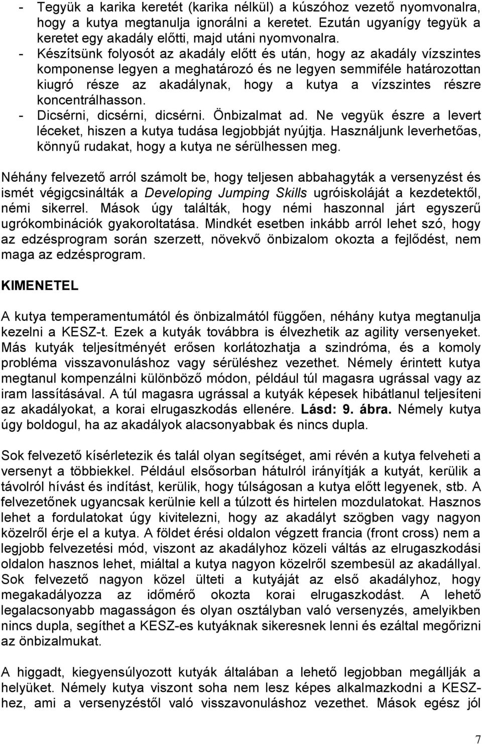 részre koncentrálhasson. - Dicsérni, dicsérni, dicsérni. Önbizalmat ad. Ne vegyük észre a levert léceket, hiszen a kutya tudása legjobbját nyújtja.