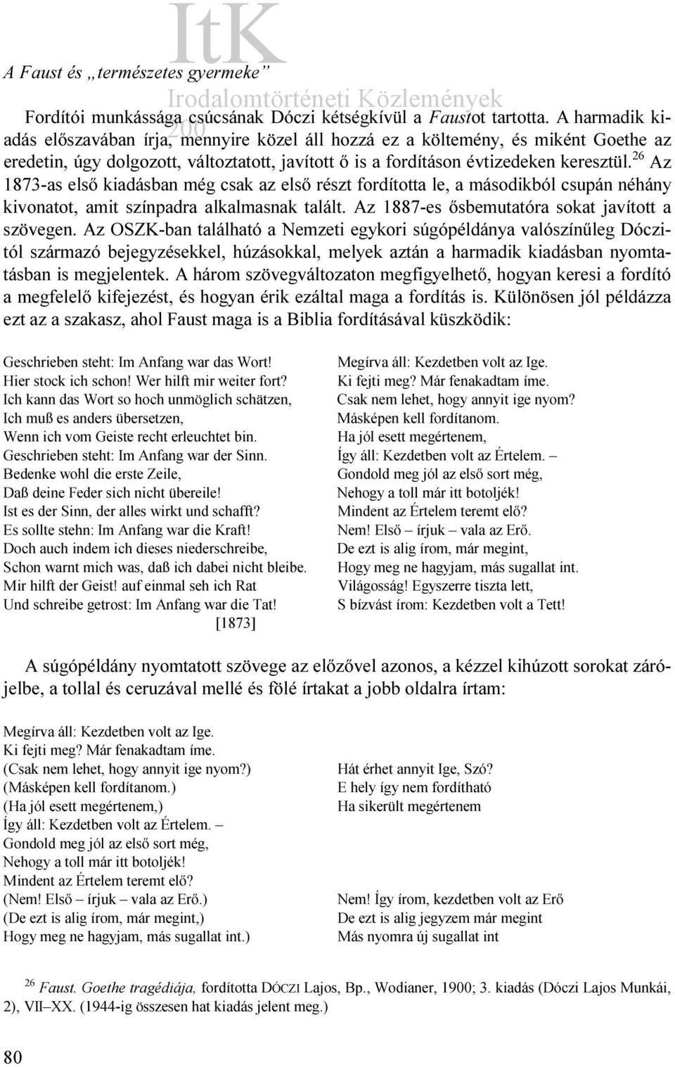 26 Az 1873-as első kiadásban még csak az első részt fordította le, a másodikból csupán néhány kivonatot, amit színpadra alkalmasnak talált. Az 1887-es ősbemutatóra sokat javított a szövegen.