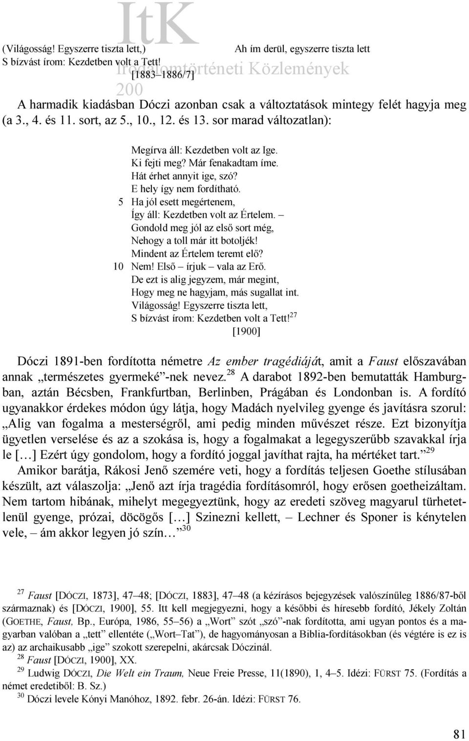 sor marad változatlan): Megírva áll: Kezdetben volt az Ige. Ki fejti meg? Már fenakadtam íme. Hát érhet annyit ige, szó? E hely így nem fordítható.