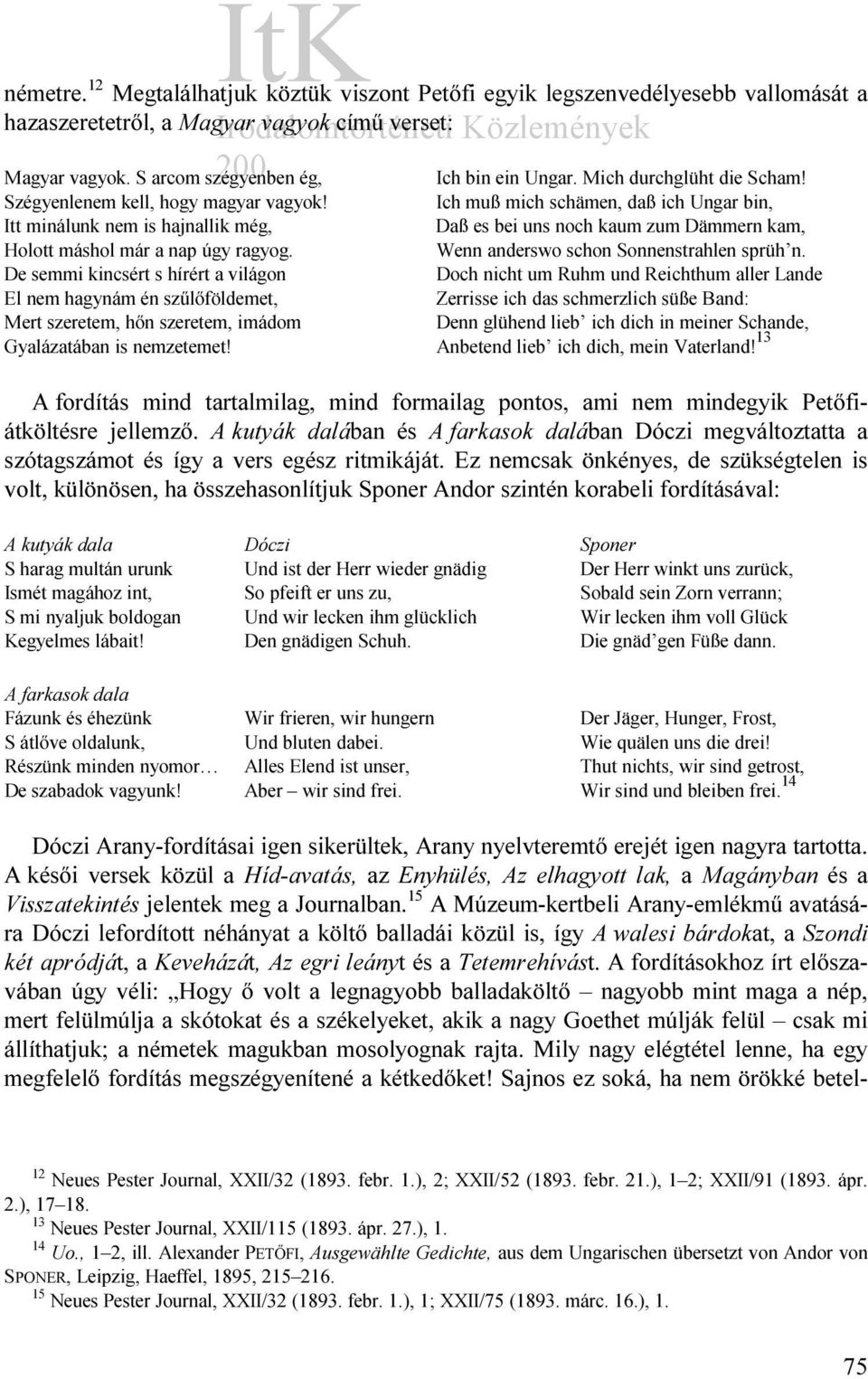 Ich muß mich schämen, daß ich Ungar bin, Itt minálunk nem is hajnallik még, Daß es bei uns noch kaum zum Dämmern kam, Holott máshol már a nap úgy ragyog. Wenn anderswo schon Sonnenstrahlen sprüh n.