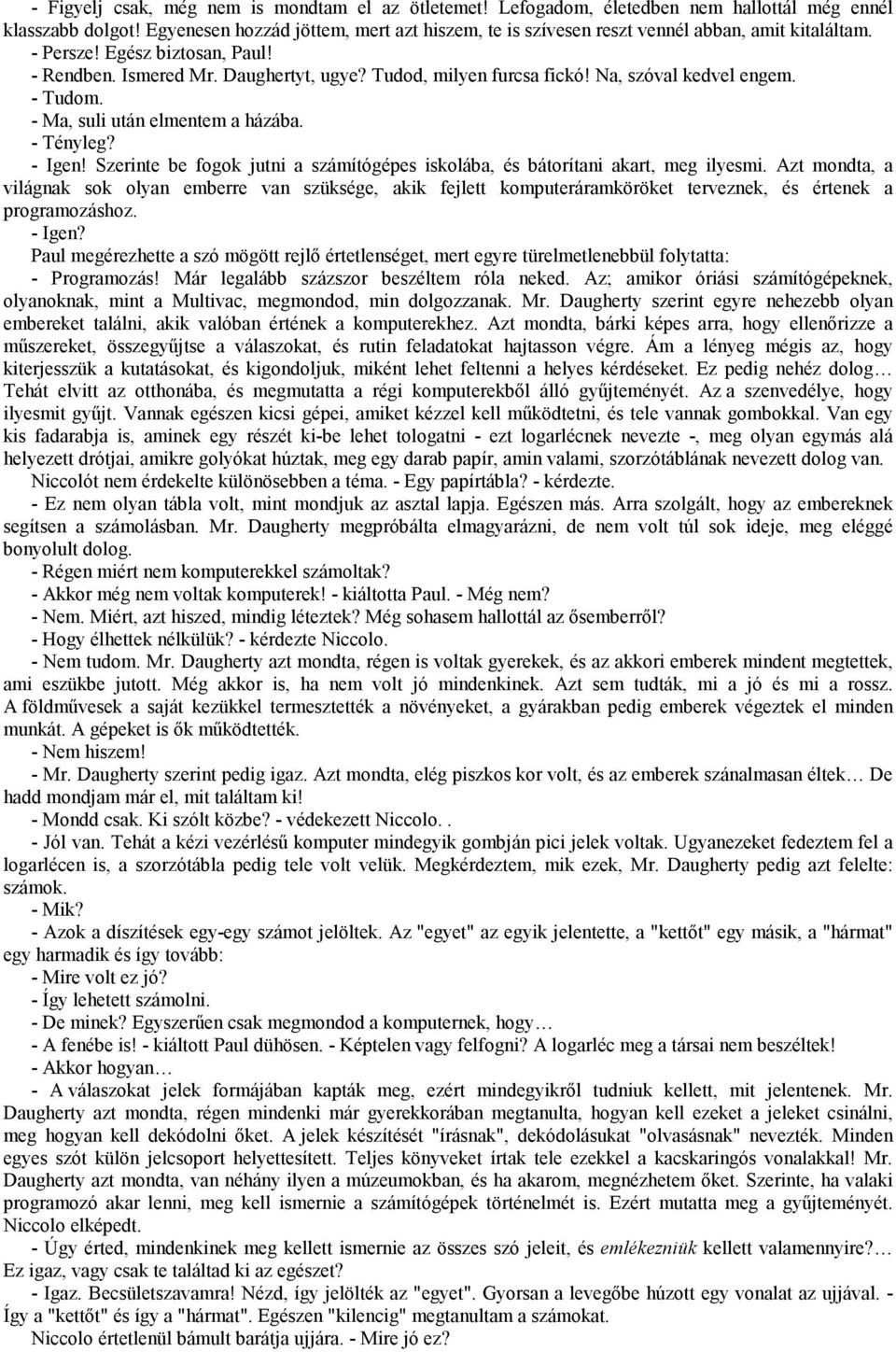 Na, szóval kedvel engem. - Tudom. - Ma, suli után elmentem a házába. - Tényleg? - Igen! Szerinte be fogok jutni a számítógépes iskolába, és bátorítani akart, meg ilyesmi.