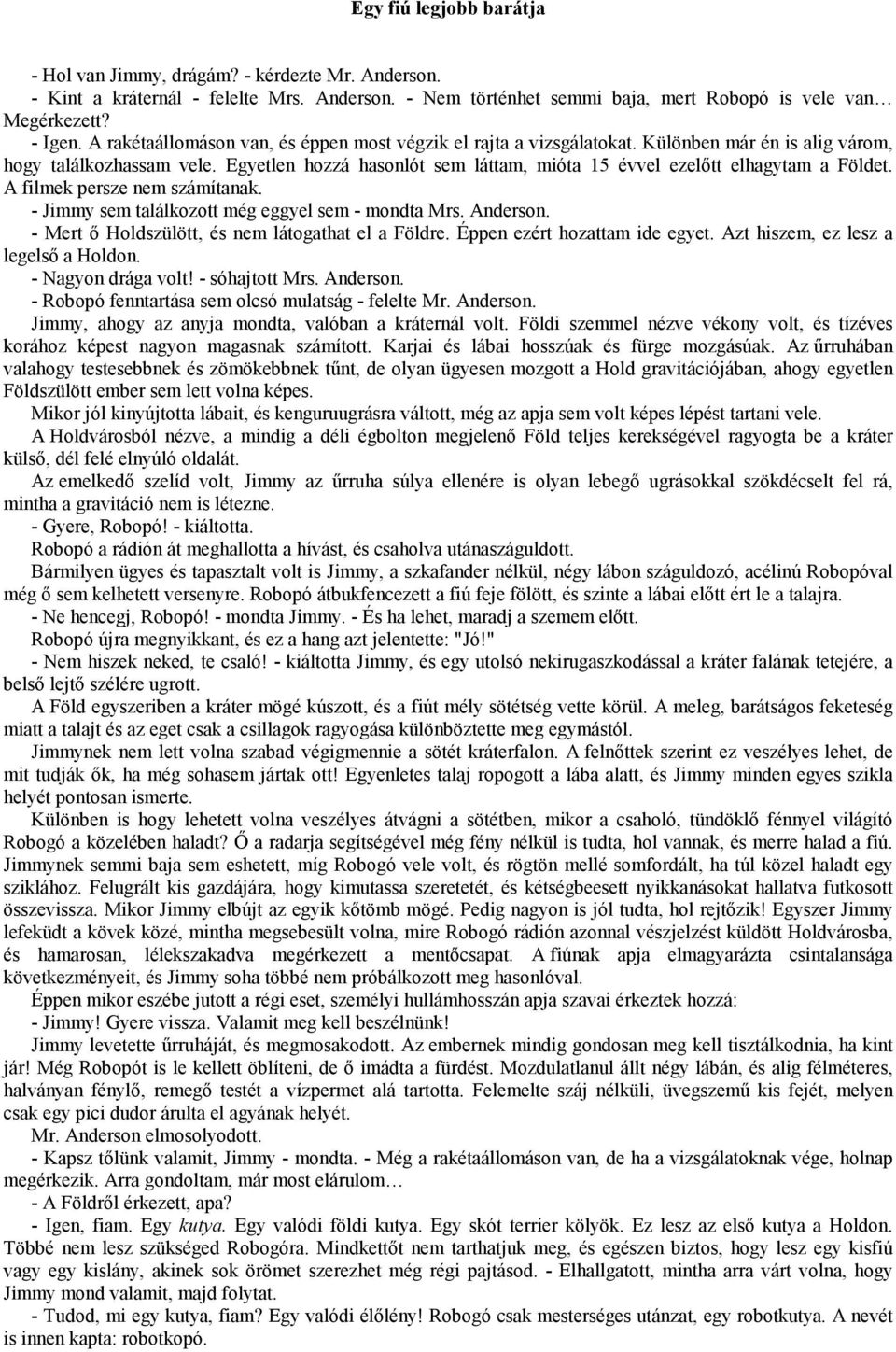 Egyetlen hozzá hasonlót sem láttam, mióta 15 évvel ezelőtt elhagytam a Földet. A filmek persze nem számítanak. - Jimmy sem találkozott még eggyel sem - mondta Mrs. Anderson.