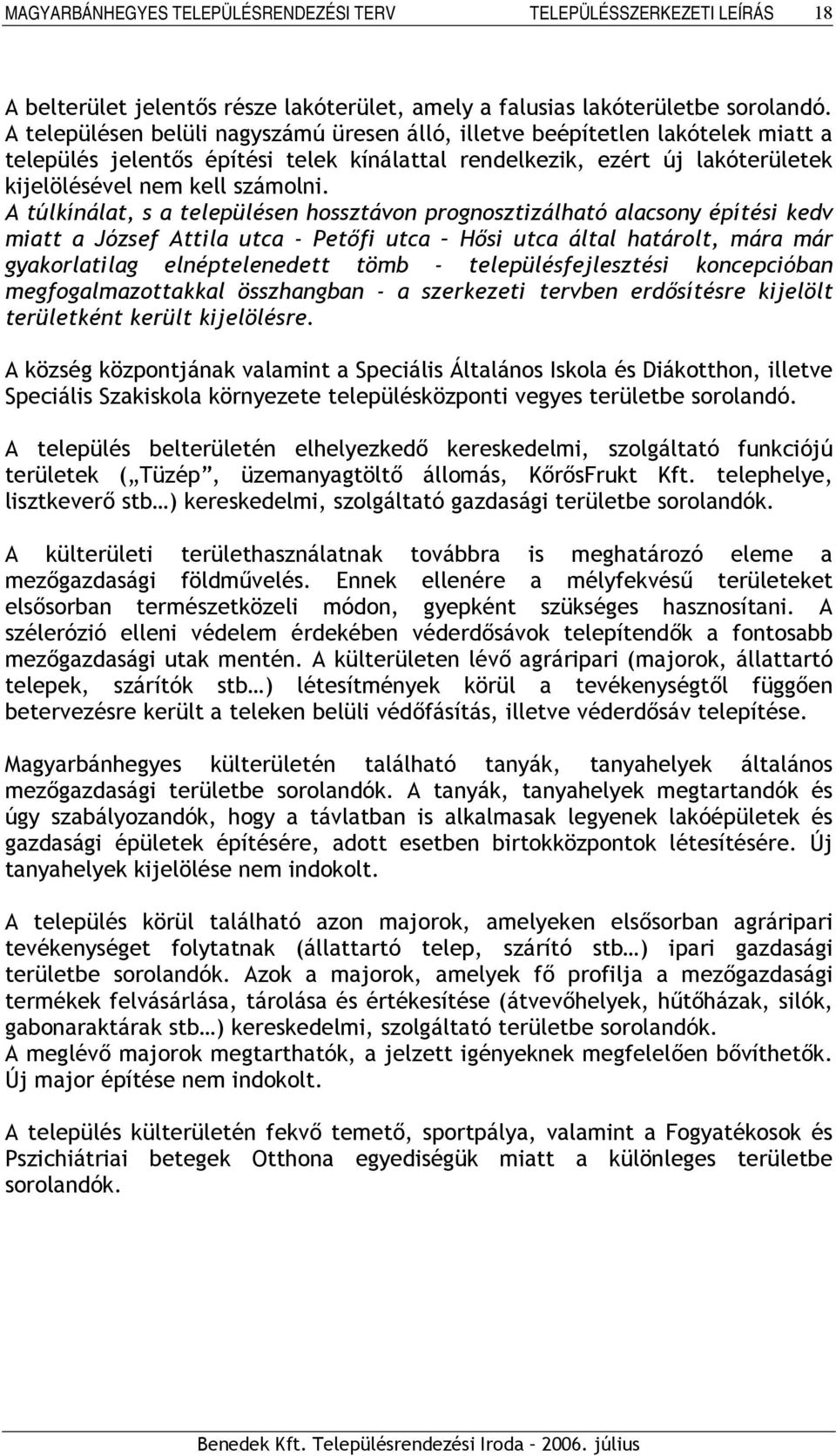 A túlkínálat, s a településen hossztávon prognosztizálható alacsony építési kedv miatt a József Attila utca - Petőfi utca Hősi utca által határolt, mára már gyakorlatilag elnéptelenedett tömb -