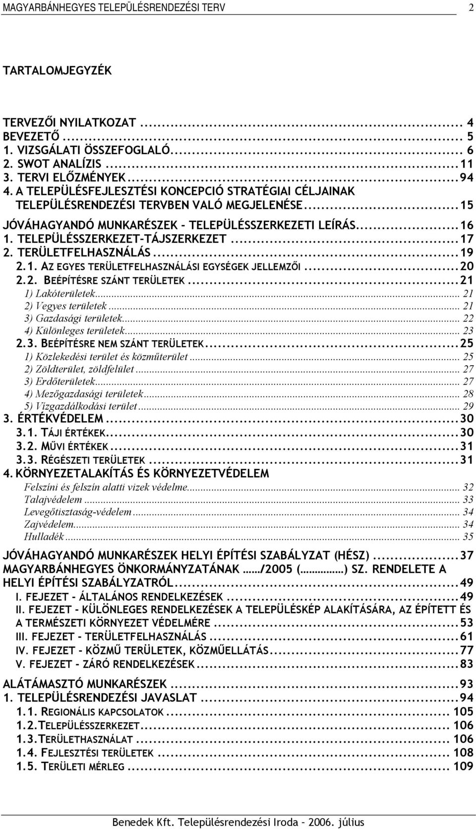 ..17 2. TERÜLETFELHASZNÁLÁS...19 2.1. AZ EGYES TERÜLETFELHASZNÁLÁSI EGYSÉGEK JELLEMZŐI...20 2.2. BEÉPÍTÉSRE SZÁNT TERÜLETEK...21 1) Lakóterületek... 21 2) Vegyes területek... 21 3) Gazdasági területek.