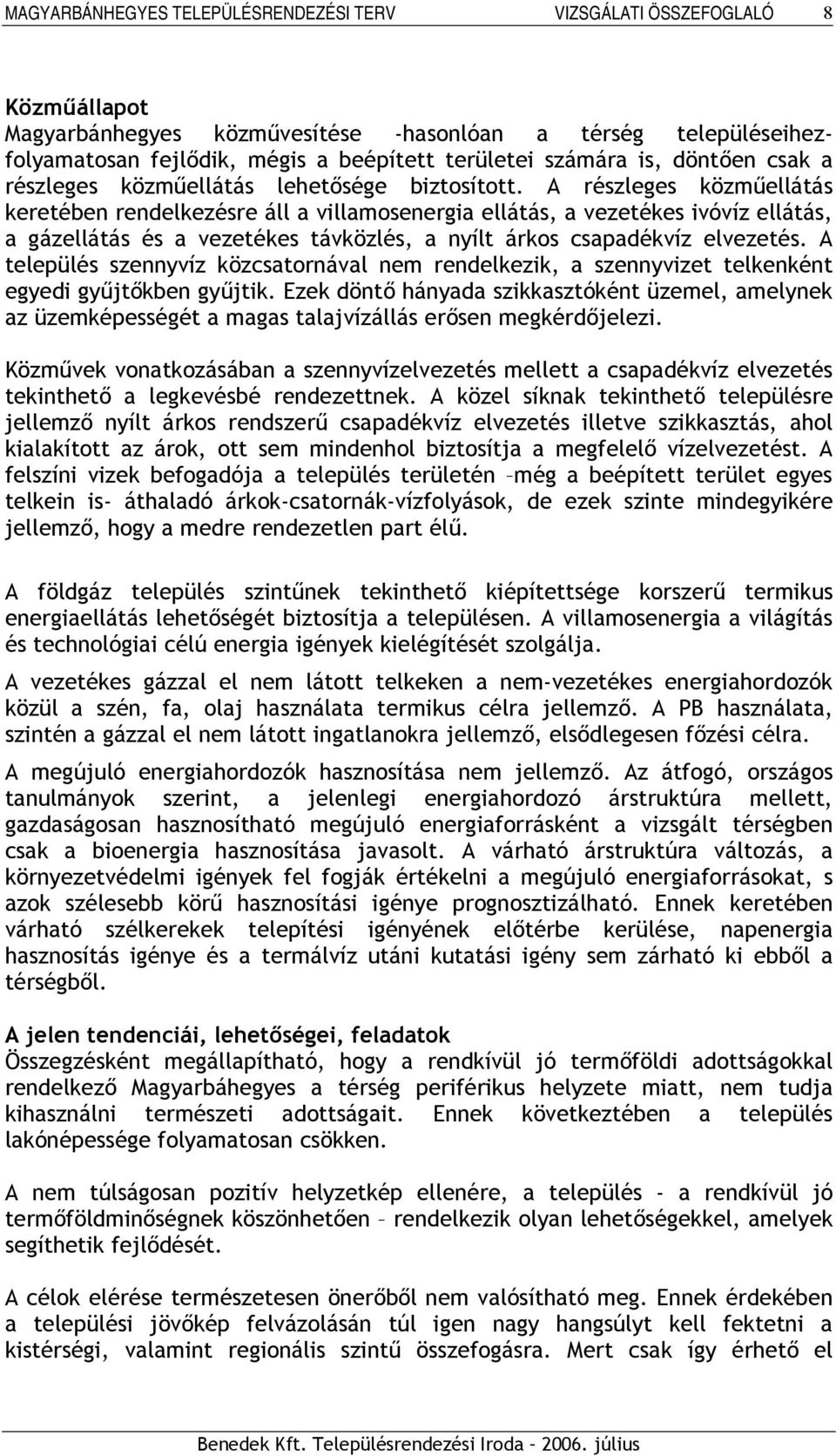 A részleges közműellátás keretében rendelkezésre áll a villamosenergia ellátás, a vezetékes ivóvíz ellátás, a gázellátás és a vezetékes távközlés, a nyílt árkos csapadékvíz elvezetés.