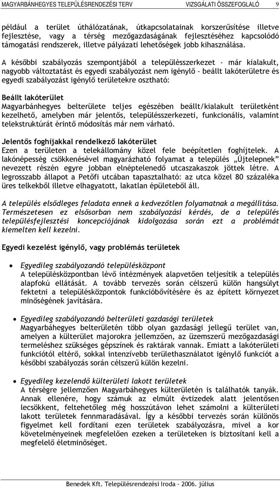 A későbbi szabályozás szempontjából a településszerkezet - már kialakult, nagyobb változtatást és egyedi szabályozást nem igénylő - beállt lakóterületre és egyedi szabályozást igénylő területekre