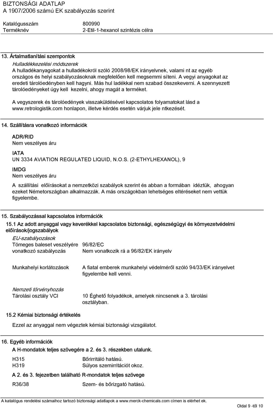 A vegyszerek és tárolóedények visszaküldésével kapcsolatos folyamatokat lásd a www.retrologistik.com honlapon, illetve kérdés esetén várjuk jele ntkezését. 14.