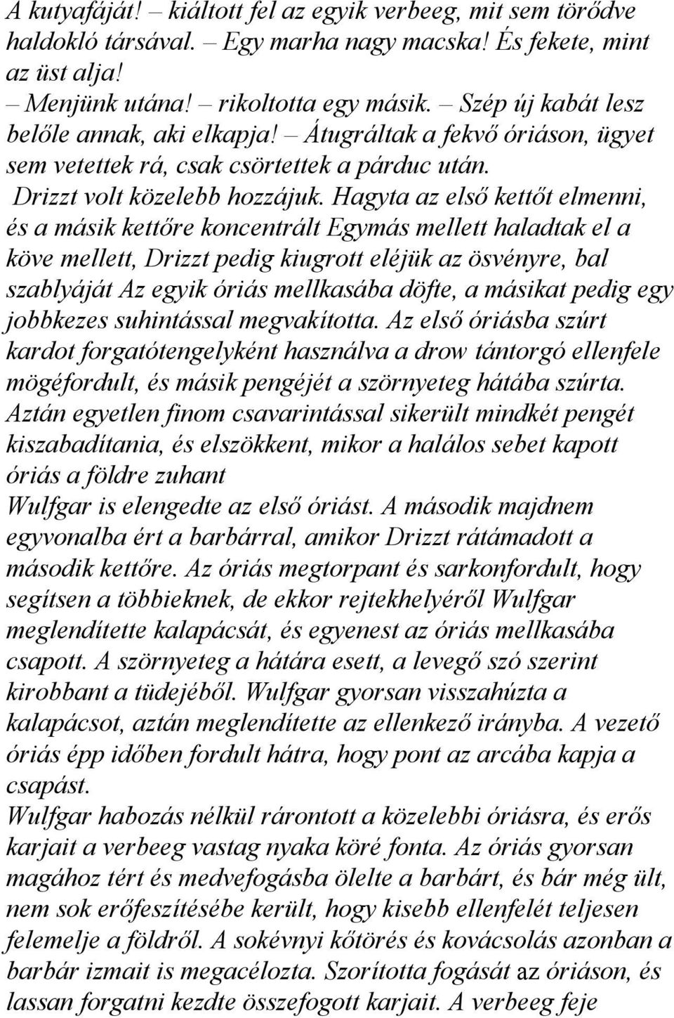 Hagyta az első kettőt elmenni, és a másik kettőre koncentrált Egymás mellett haladtak el a köve mellett, Drizzt pedig kiugrott eléjük az ösvényre, bal szablyáját Az egyik óriás mellkasába döfte, a