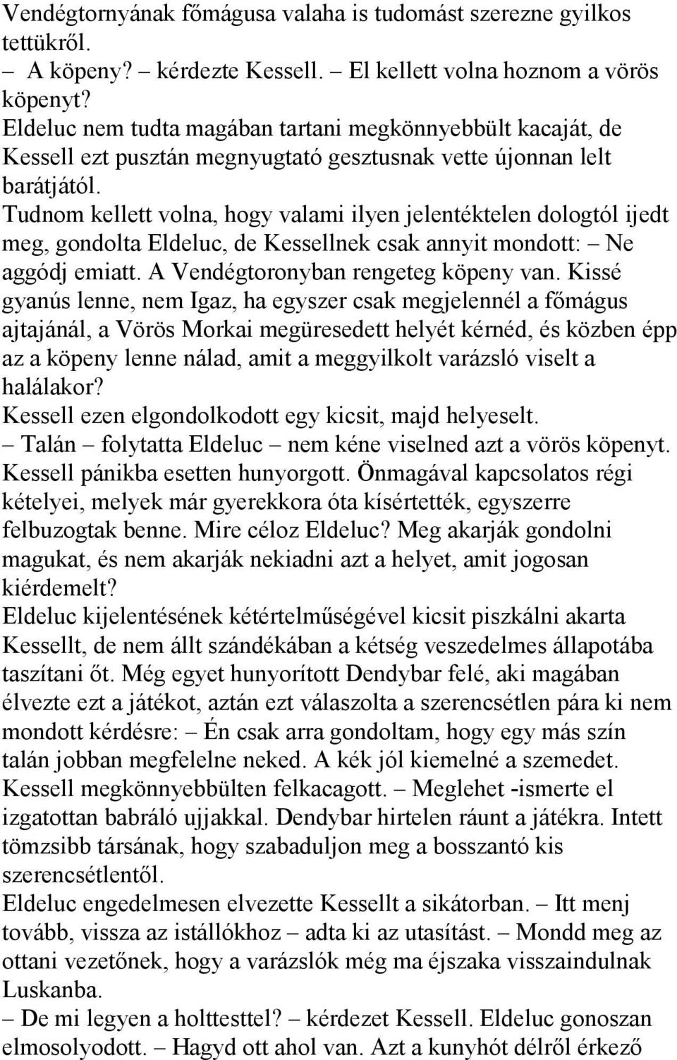 Tudnom kellett volna, hogy valami ilyen jelentéktelen dologtól ijedt meg, gondolta Eldeluc, de Kessellnek csak annyit mondott: Ne aggódj emiatt. A Vendégtoronyban rengeteg köpeny van.