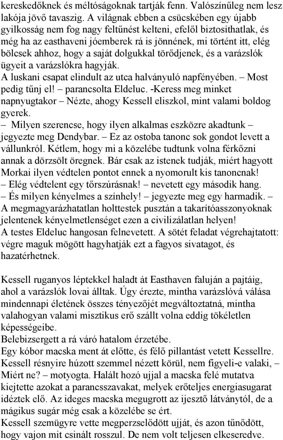 saját dolgukkal törődjenek, és a varázslók ügyeit a varázslókra hagyják. A luskani csapat elindult az utca halványuló napfényében. Most pedig tűnj el! parancsolta Eldeluc.