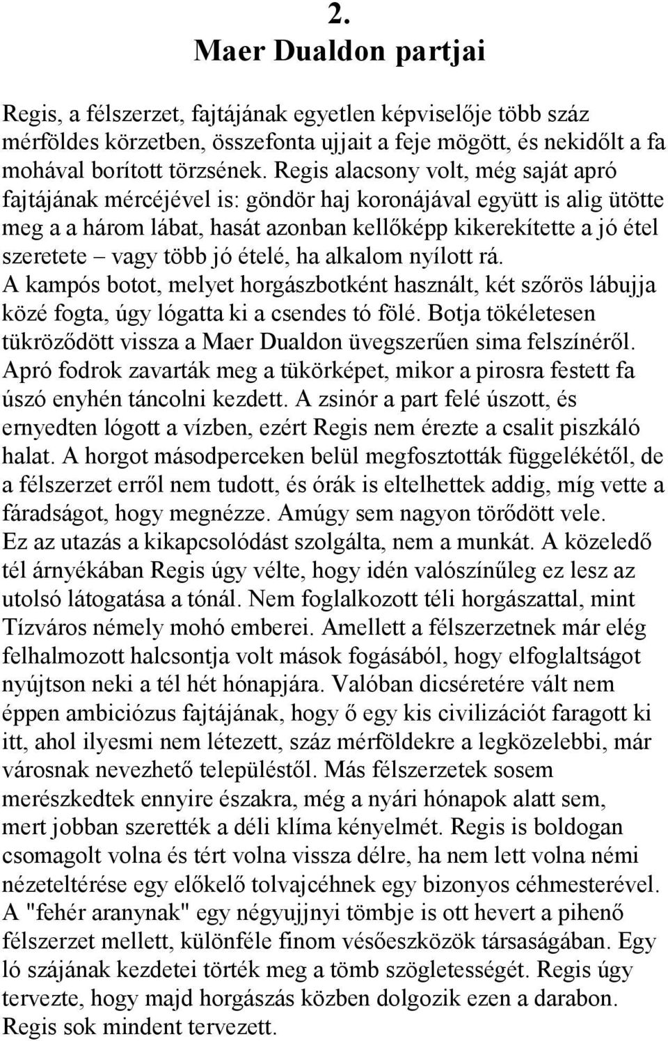 ételé, ha alkalom nyílott rá. A kampós botot, melyet horgászbotként használt, két szőrös lábujja közé fogta, úgy lógatta ki a csendes tó fölé.