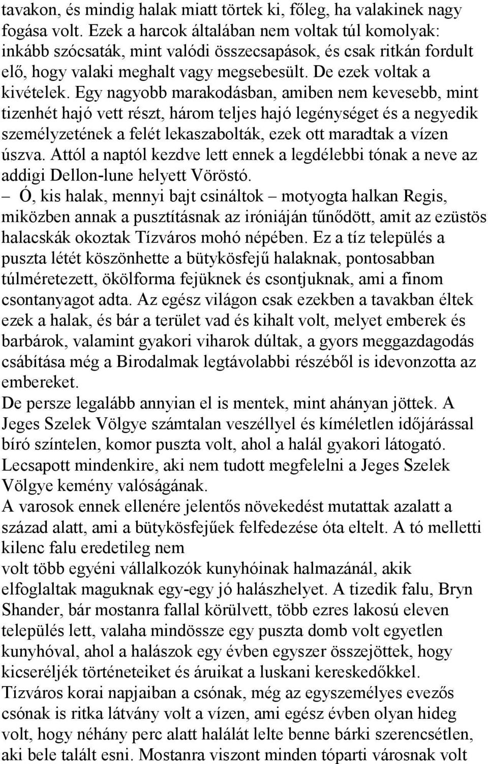 Egy nagyobb marakodásban, amiben nem kevesebb, mint tizenhét hajó vett részt, három teljes hajó legénységet és a negyedik személyzetének a felét lekaszabolták, ezek ott maradtak a vízen úszva.