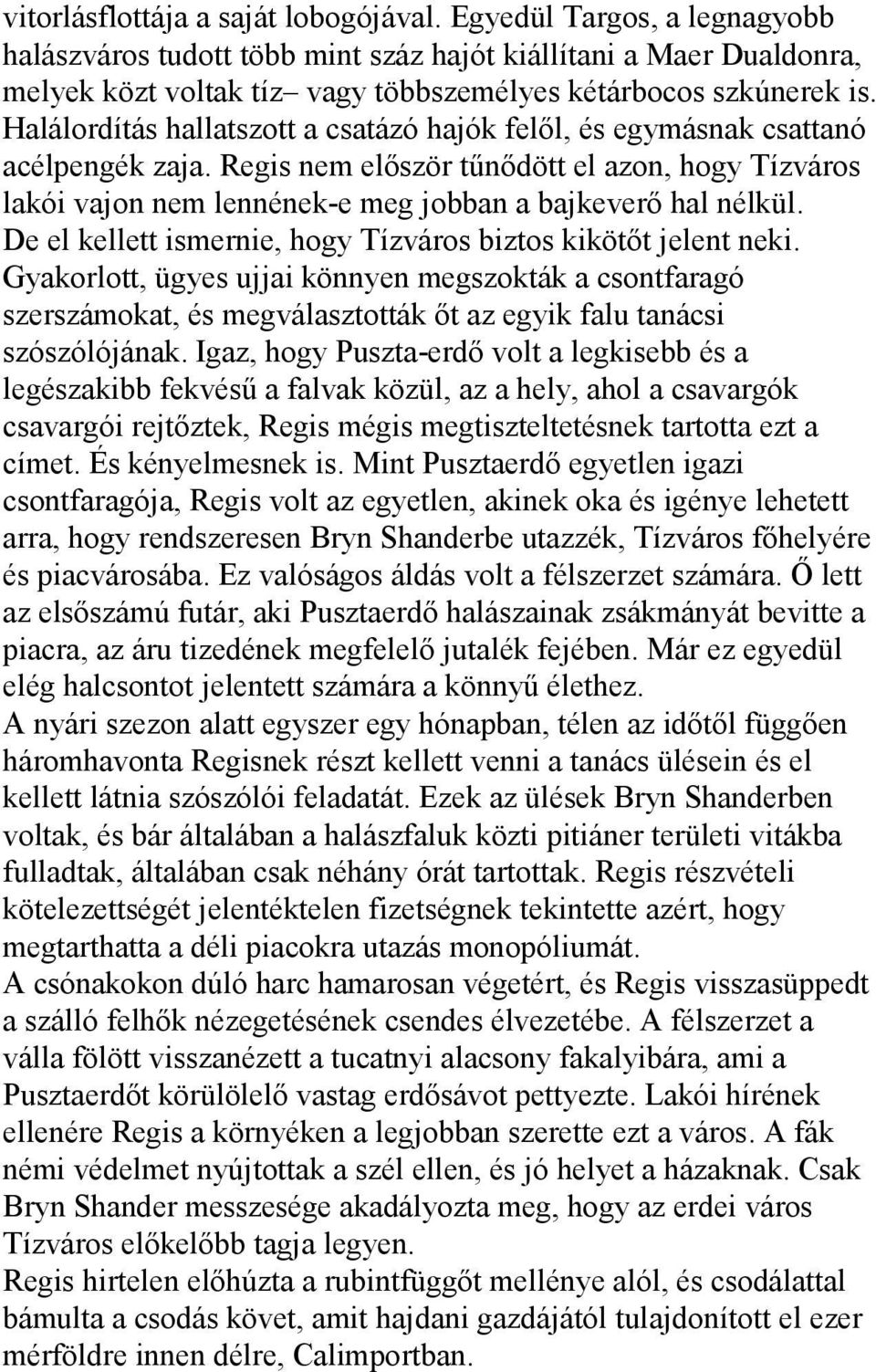 Halálordítás hallatszott a csatázó hajók felől, és egymásnak csattanó acélpengék zaja. Regis nem először tűnődött el azon, hogy Tízváros lakói vajon nem lennének-e meg jobban a bajkeverő hal nélkül.