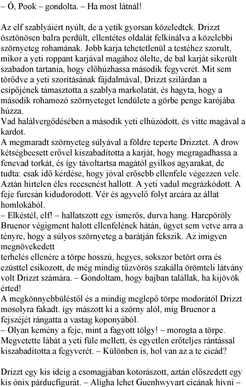 Mit sem törődve a yeti szorításának fájdalmával, Drizzt szilárdan a csípőjének támasztotta a szablya markolatát, és hagyta, hogy a második rohamozó szörnyeteget lendülete a görbe penge karójába húzza.