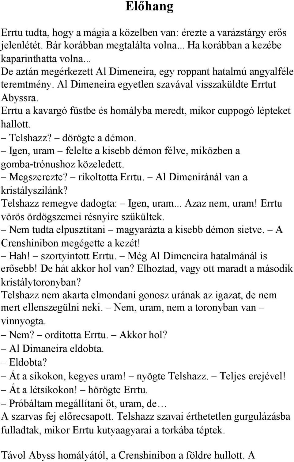 Errtu a kavargó füstbe és homályba meredt, mikor cuppogó lépteket hallott. Telshazz? dörögte a démon. Igen, uram felelte a kisebb démon félve, miközben a gomba-trónushoz közeledett. Megszerezte?