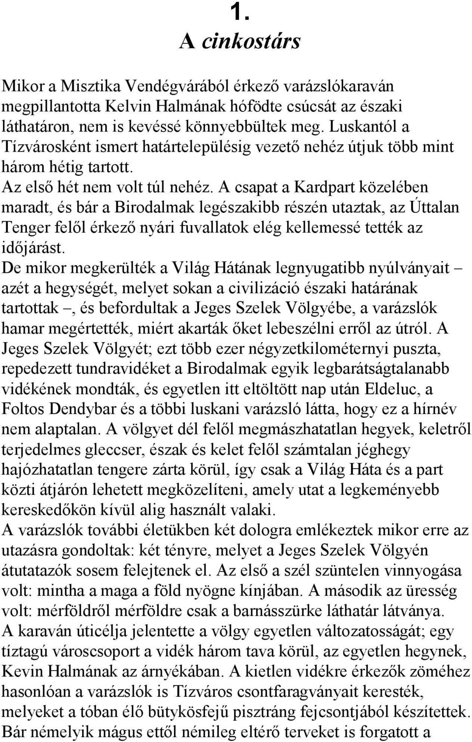 A csapat a Kardpart közelében maradt, és bár a Birodalmak legészakibb részén utaztak, az Úttalan Tenger felől érkező nyári fuvallatok elég kellemessé tették az időjárást.