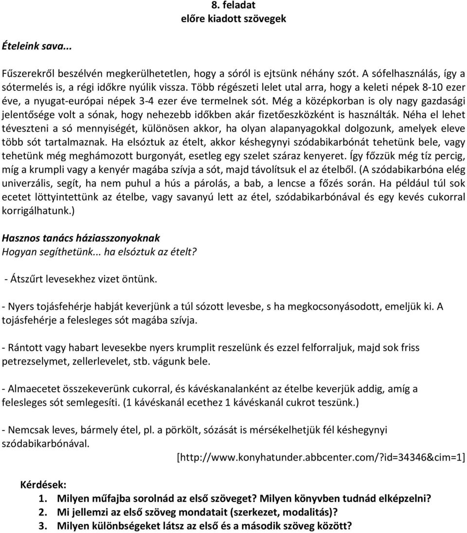 Még a középkorban is oly nagy gazdasági jelentősége volt a sónak, hogy nehezebb időkben akár fizetőeszközként is használták.