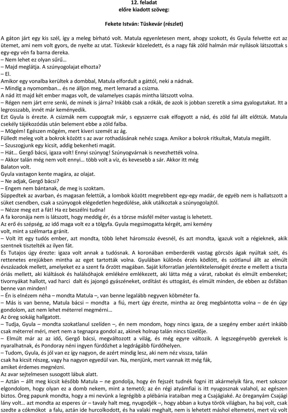 Tüskevár közeledett, és a nagy fák zöld halmán már nyílások látszottak s egy-egy vén fa barna dereka. Nem lehet ez olyan sűrű Majd meglátja. A szúnyogolajat elhozta? El.