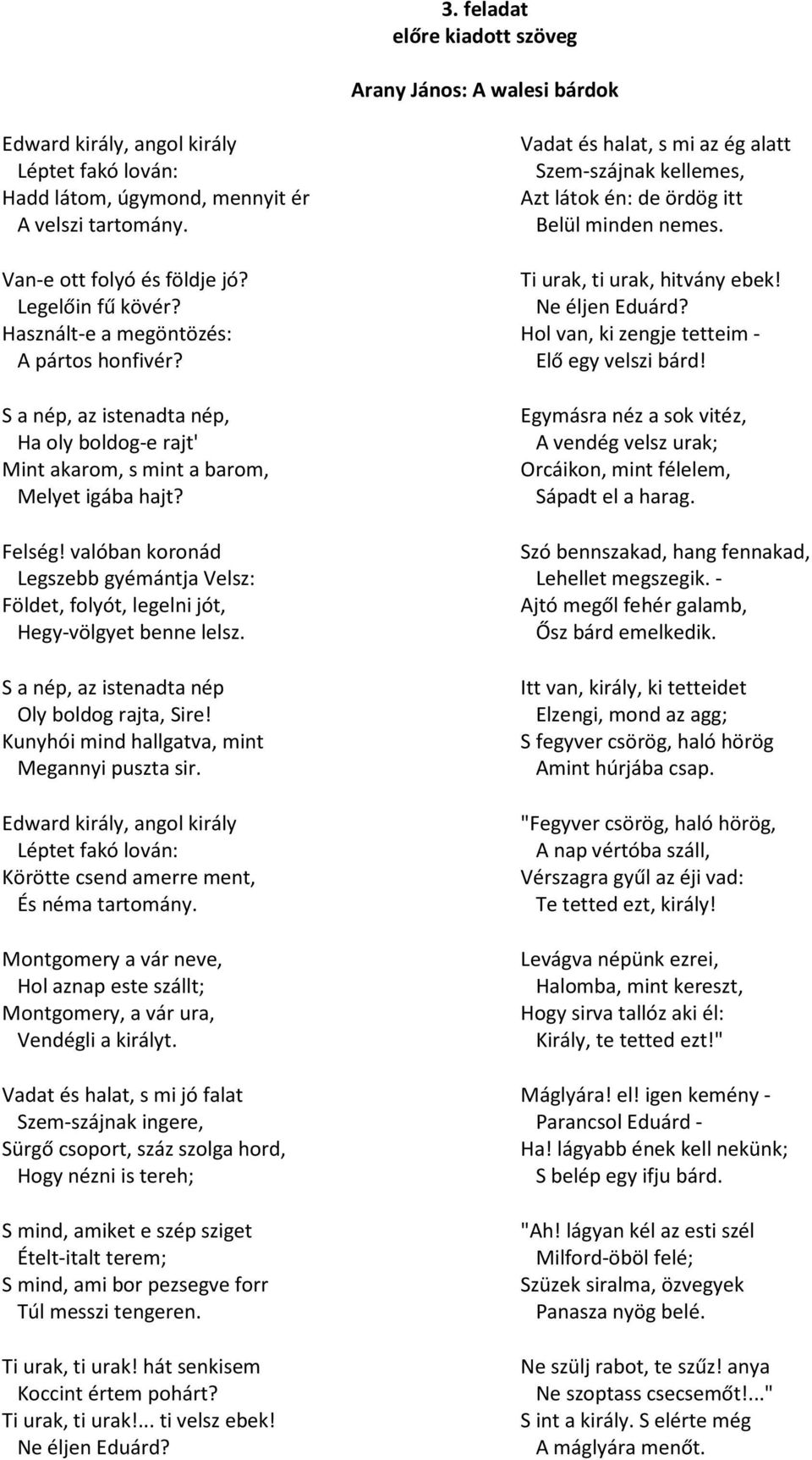 valóban koronád Legszebb gyémántja Velsz: Földet, folyót, legelni jót, Hegy-völgyet benne lelsz. S a nép, az istenadta nép Oly boldog rajta, Sire! Kunyhói mind hallgatva, mint Megannyi puszta sir.