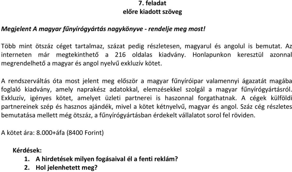 A rendszerváltás óta most jelent meg először a magyar fűnyíróipar valamennyi ágazatát magába foglaló kiadvány, amely naprakész adatokkal, elemzésekkel szolgál a magyar fűnyírógyártásról.