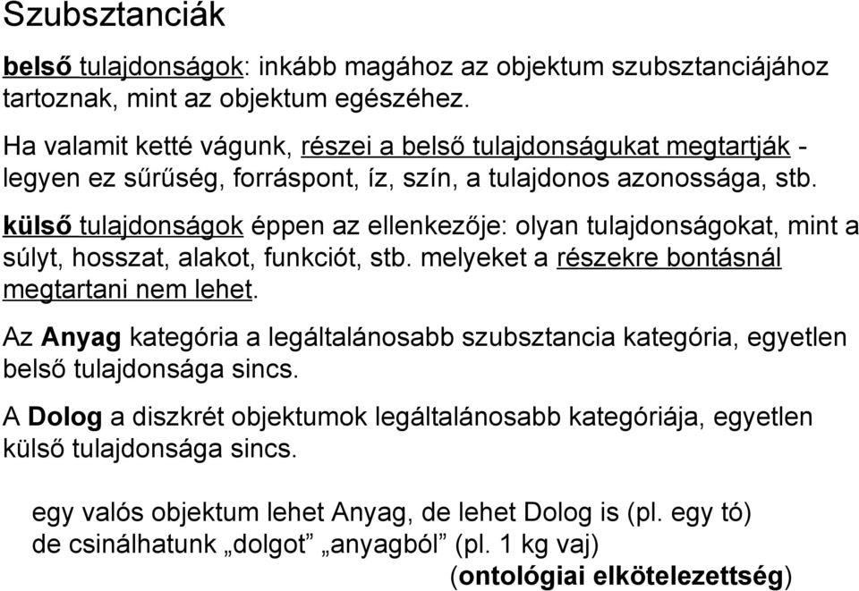 külső tulajdonságok éppen az ellenkezője: olyan tulajdonságokat, mint a súlyt, hosszat, alakot, funkciót, stb. melyeket a részekre bontásnál megtartani nem lehet.