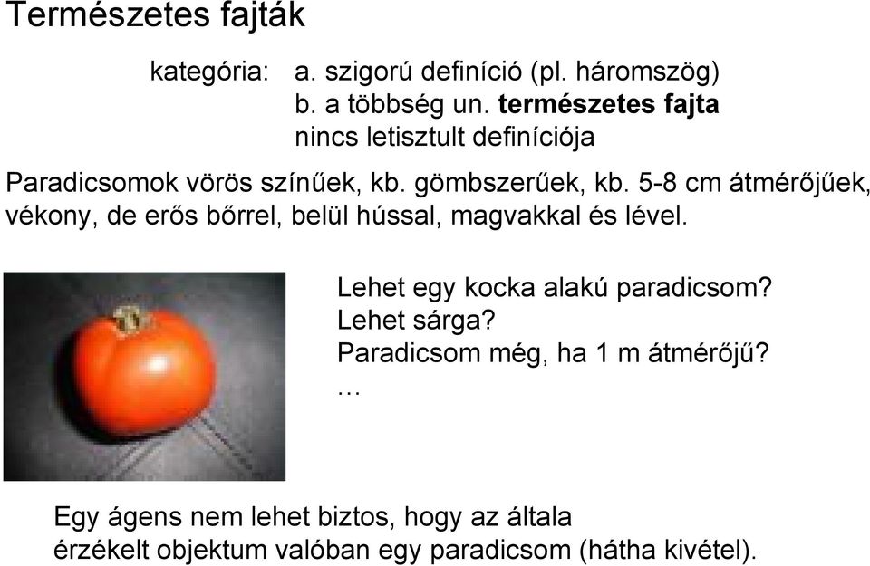 5-8 cm átmérőjűek, vékony, de erős bőrrel, belül hússal, magvakkal és lével. Lehet egy kocka alakú paradicsom?