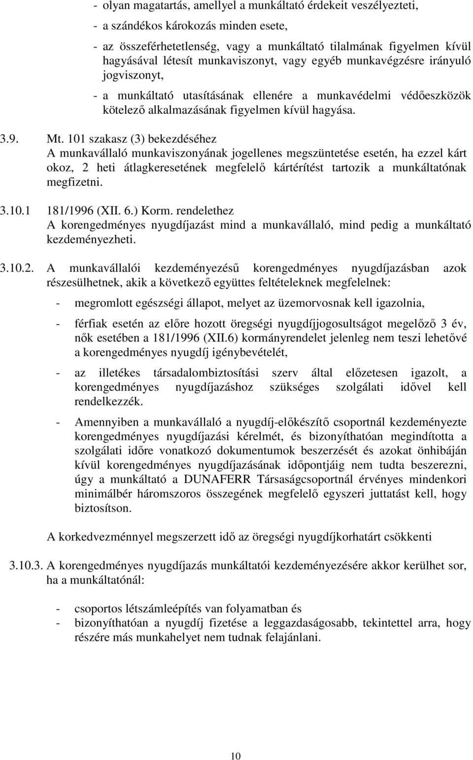 101 szakasz (3) bekezdéséhez A munkavállaló munkaviszonyának jogellenes megszüntetése esetén, ha ezzel kárt okoz, 2 heti átlagkeresetének megfelelő kártérítést tartozik a munkáltatónak megfizetni. 3.