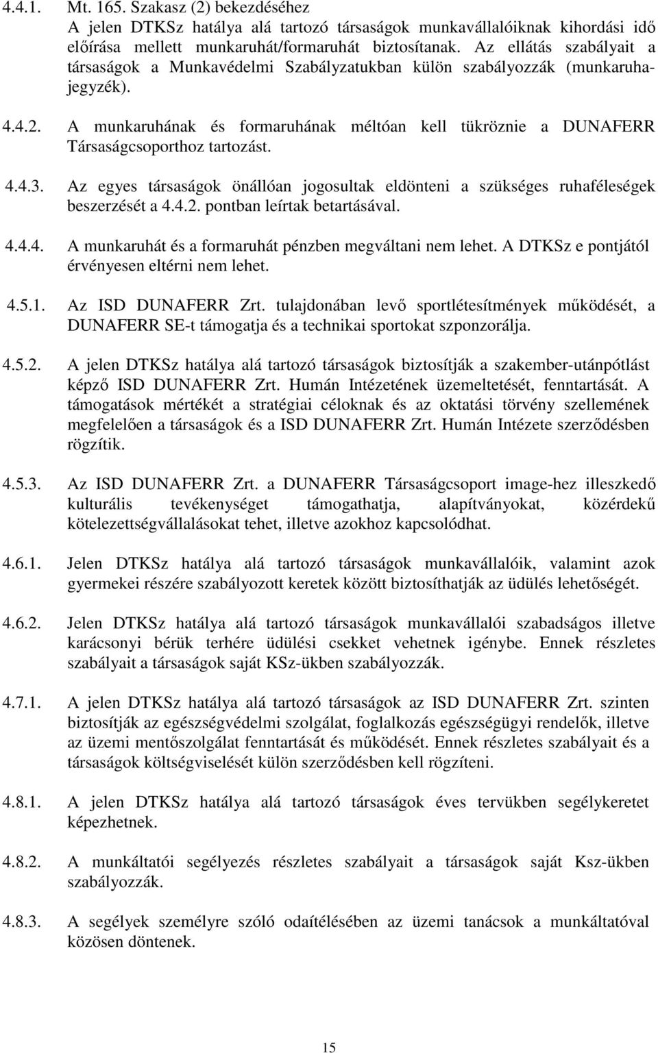 A munkaruhának és formaruhának méltóan kell tükröznie a DUNAFERR Társaságcsoporthoz tartozást. 4.4.3. Az egyes társaságok önállóan jogosultak eldönteni a szükséges ruhaféleségek beszerzését a 4.4.2.