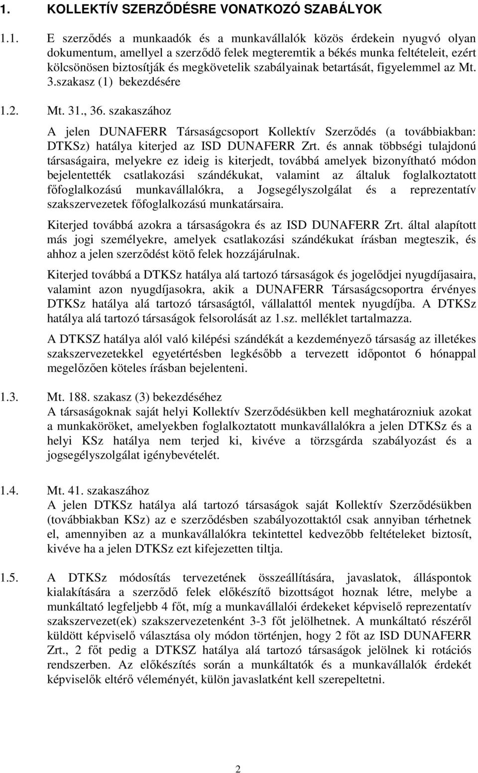 szakaszához A jelen DUNAFERR Társaságcsoport Kollektív Szerződés (a továbbiakban: DTKSz) hatálya kiterjed az ISD DUNAFERR Zrt.