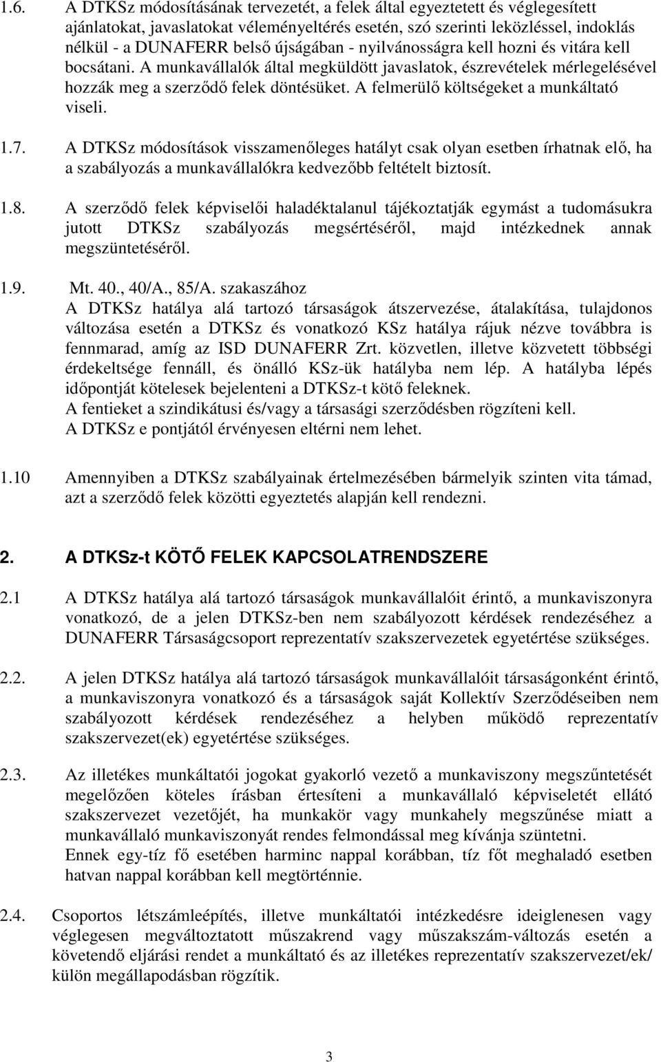 A felmerülő költségeket a munkáltató viseli. 1.7. A DTKSz módosítások visszamenőleges hatályt csak olyan esetben írhatnak elő, ha a szabályozás a munkavállalókra kedvezőbb feltételt biztosít. 1.8.