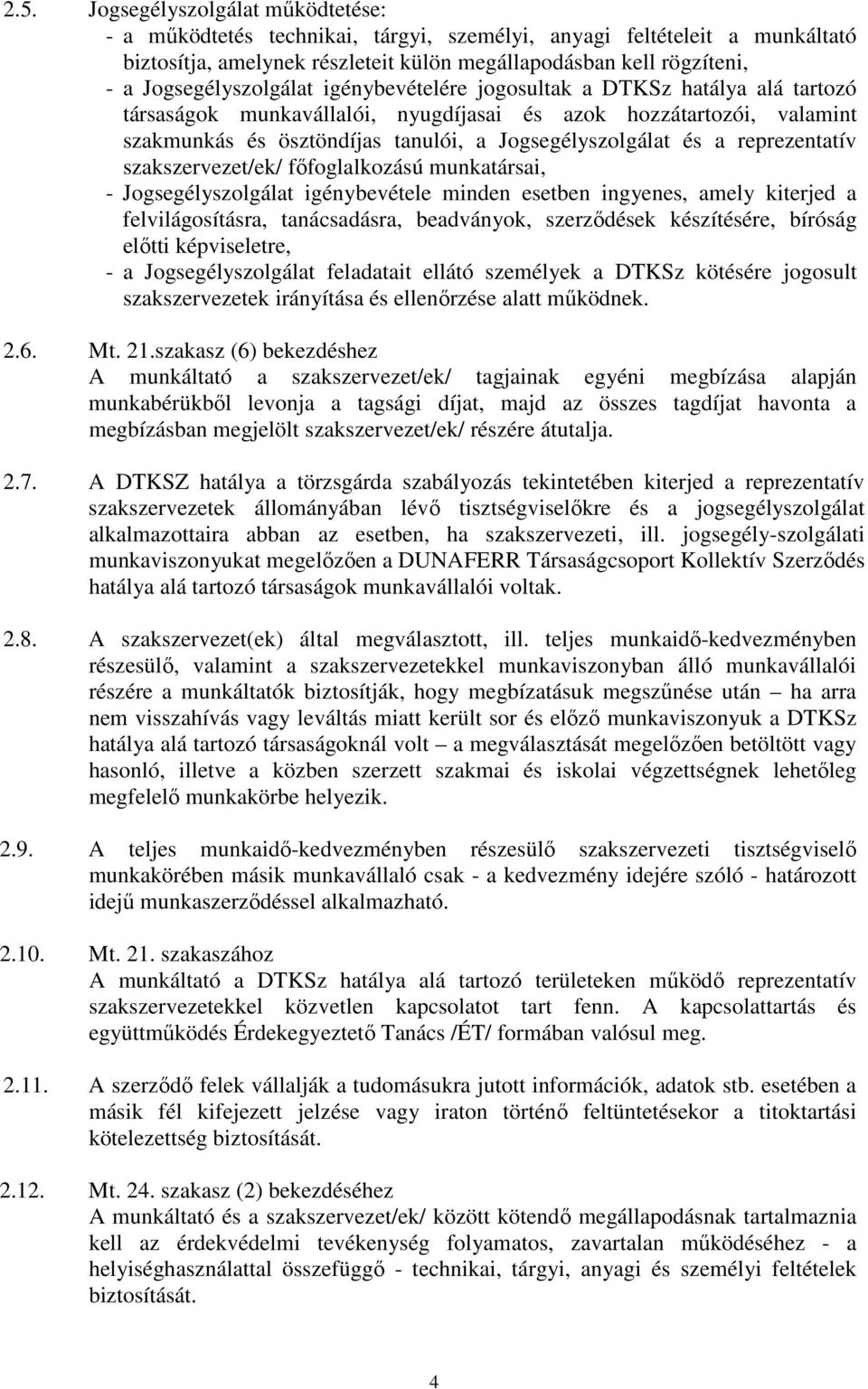 és a reprezentatív szakszervezet/ek/ főfoglalkozású munkatársai, - Jogsegélyszolgálat igénybevétele minden esetben ingyenes, amely kiterjed a felvilágosításra, tanácsadásra, beadványok, szerződések