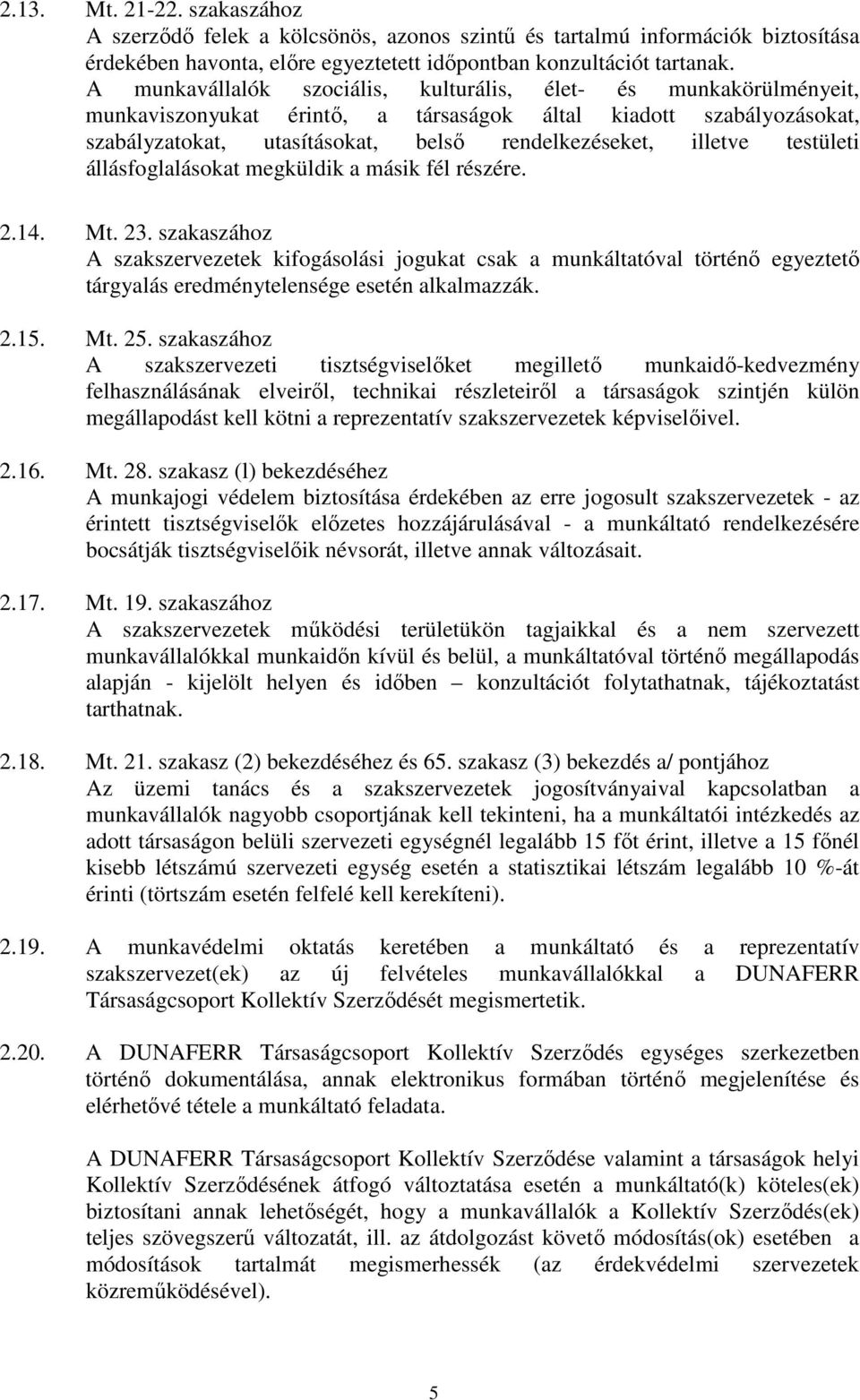 testületi állásfoglalásokat megküldik a másik fél részére. 2.14. Mt. 23.