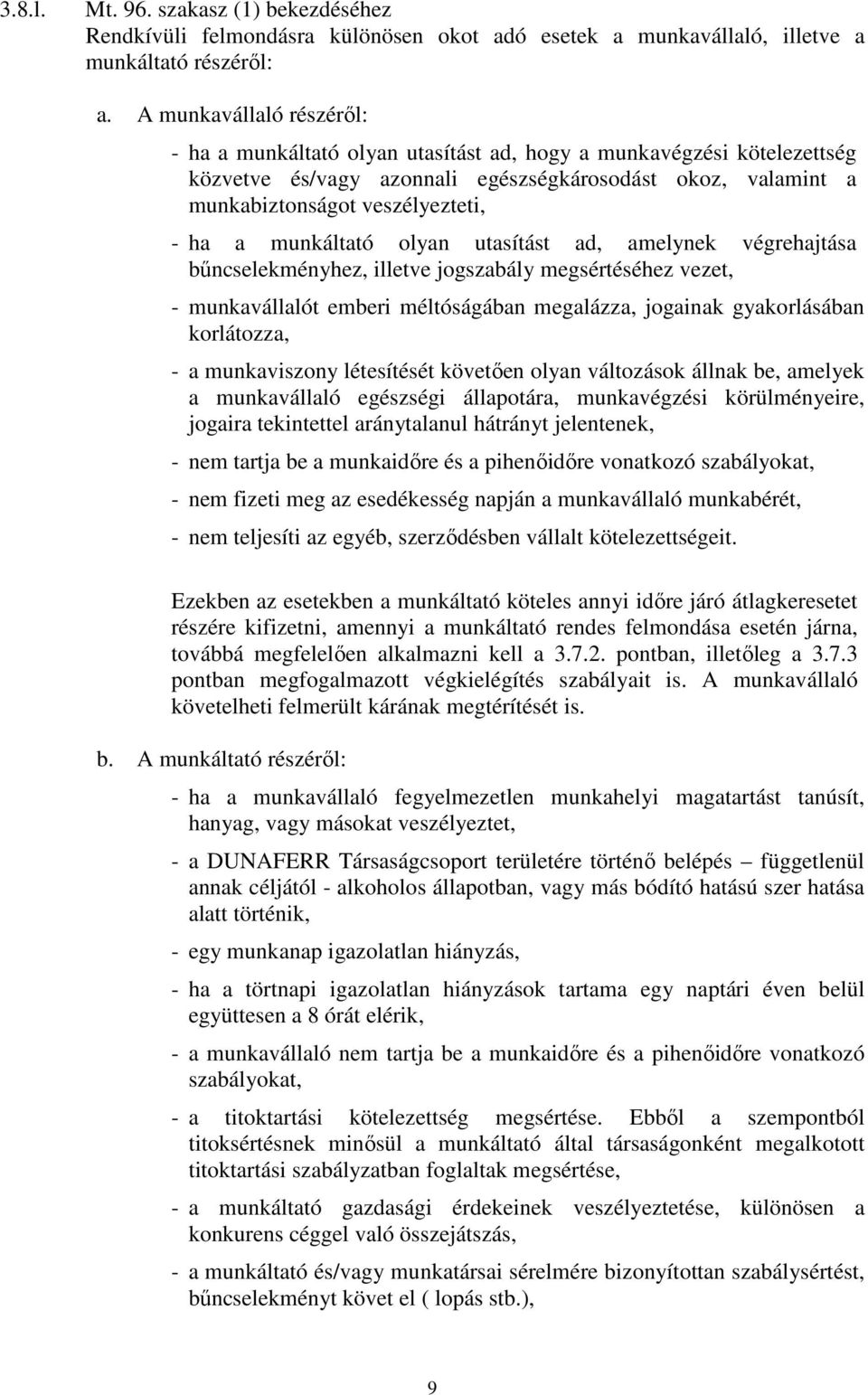 munkáltató olyan utasítást ad, amelynek végrehajtása bűncselekményhez, illetve jogszabály megsértéséhez vezet, - munkavállalót emberi méltóságában megalázza, jogainak gyakorlásában korlátozza, - a