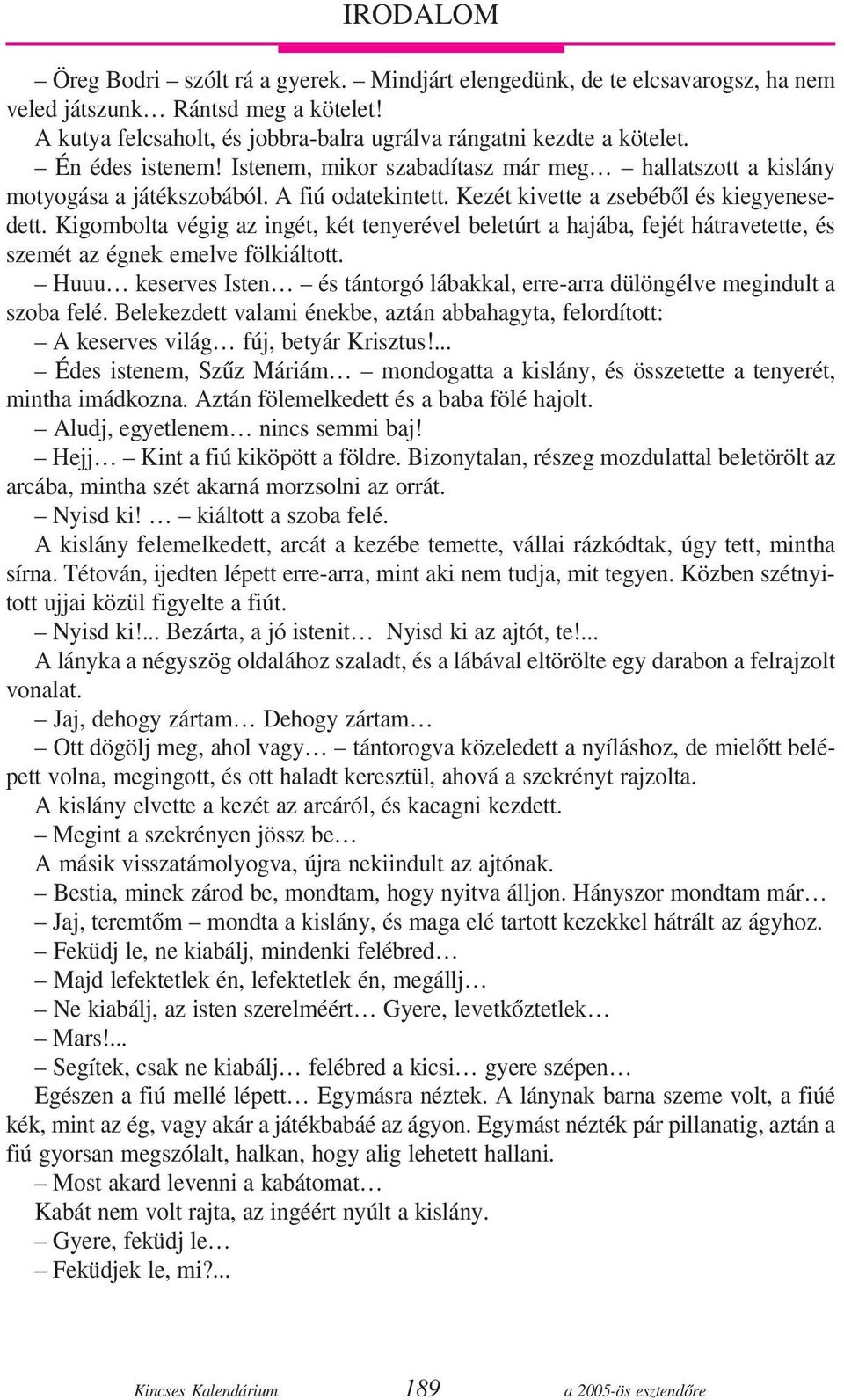 Kigombolta végig az ingét, két tenyerével beletúrt a hajába, fejét hátravetette, és szemét az égnek emelve fölkiáltott.